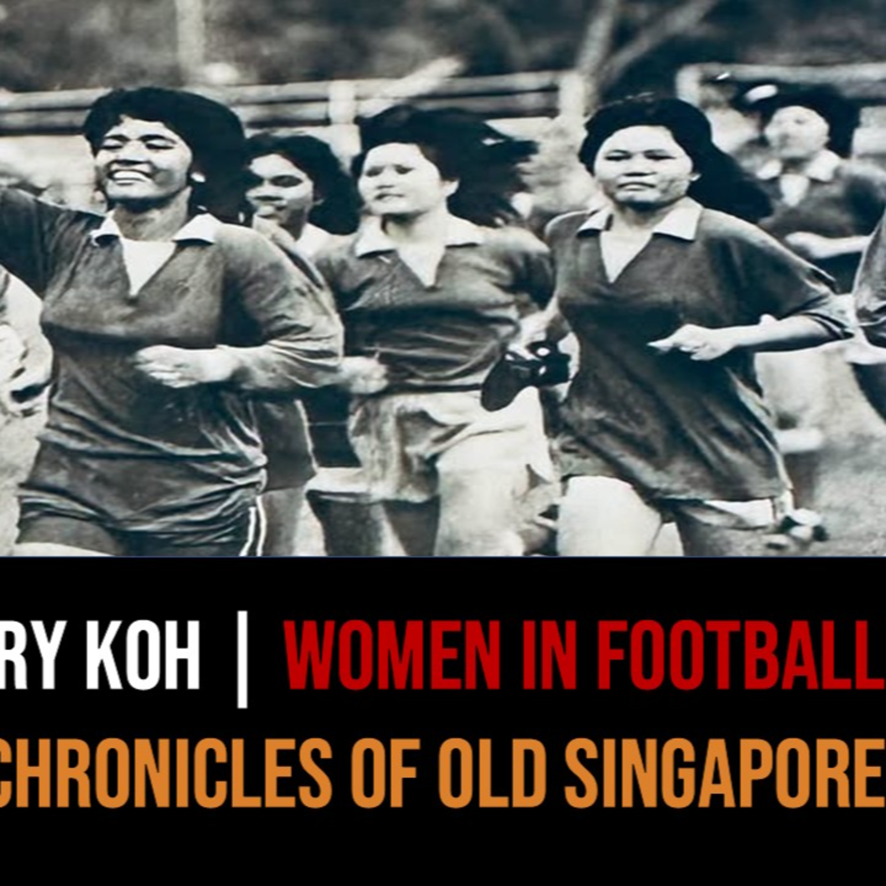 Gary Koh – Pioneer Women Footballers of Singapore Part 1 | Chronicles of Old Singapore episode artwork