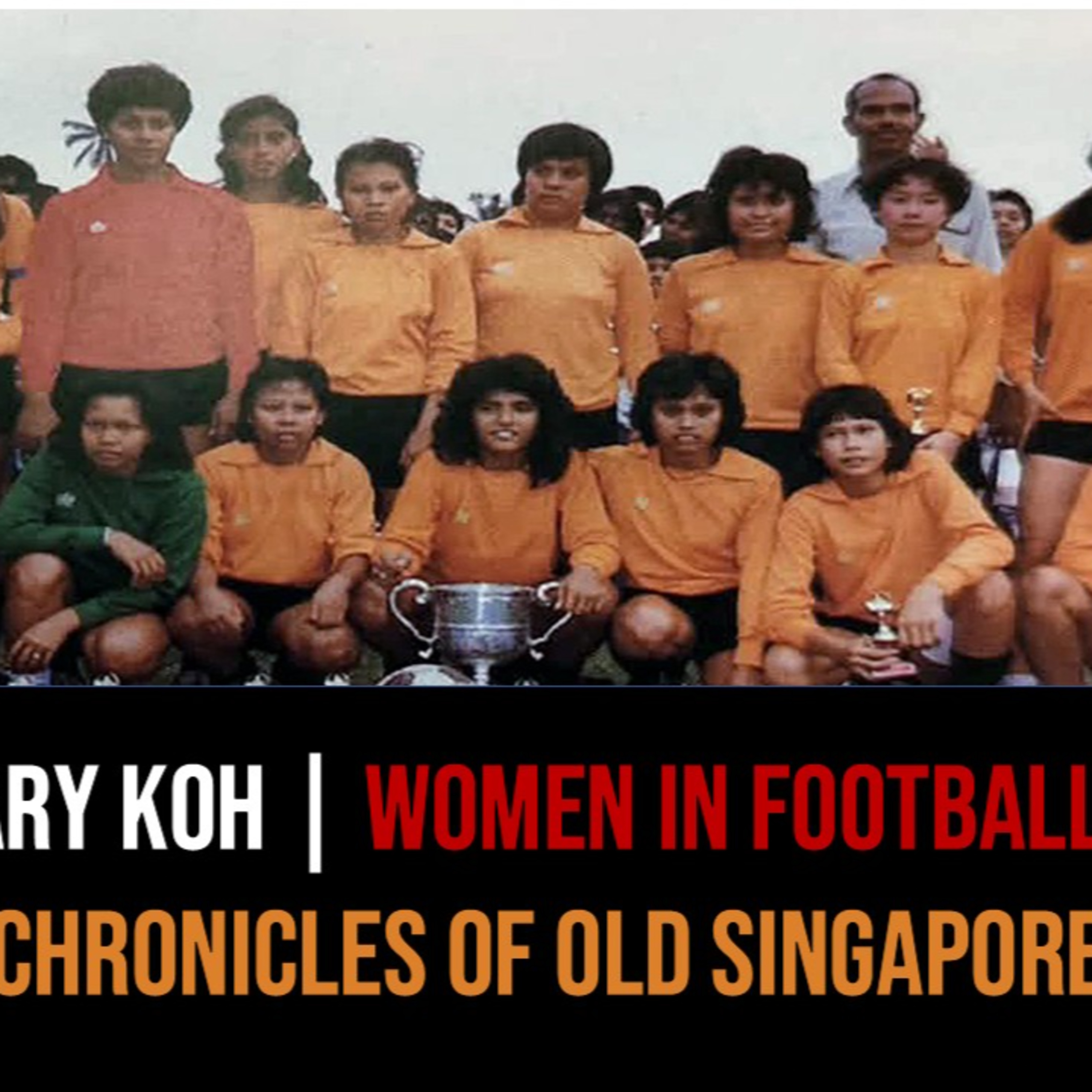 Gary Koh – Pioneer Women Footballers of Singapore Part 2 | Chronicles of Old Singapore episode artwork