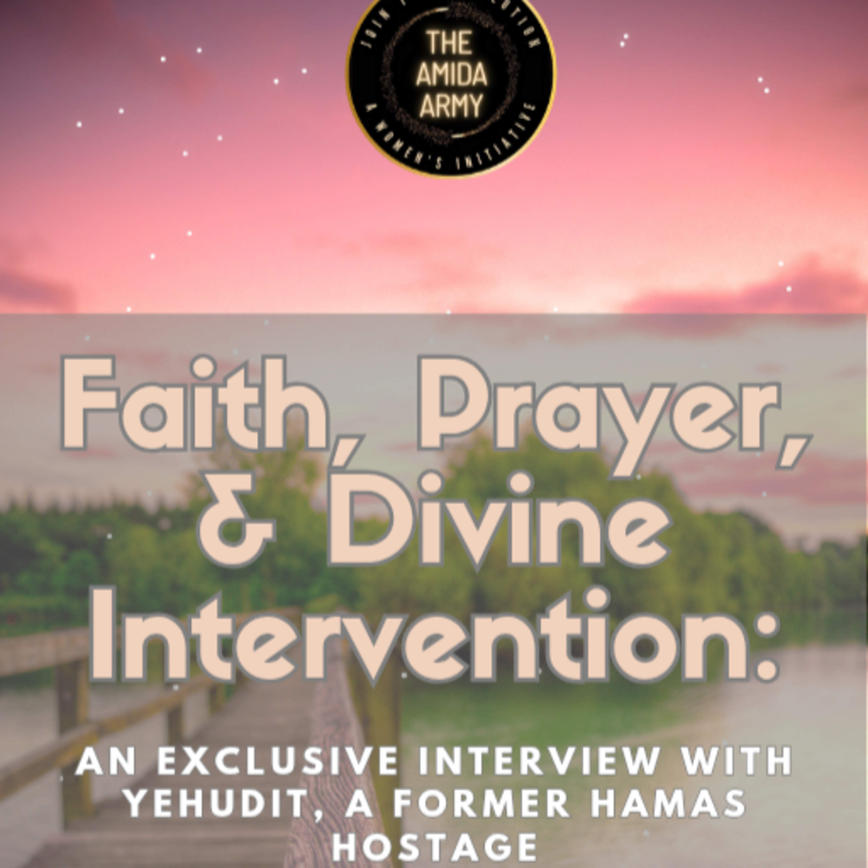Faith, Prayer, & Divine Intervention: An Exclusive Interview with Yehudit, Former Hamas Hostage episode artwork