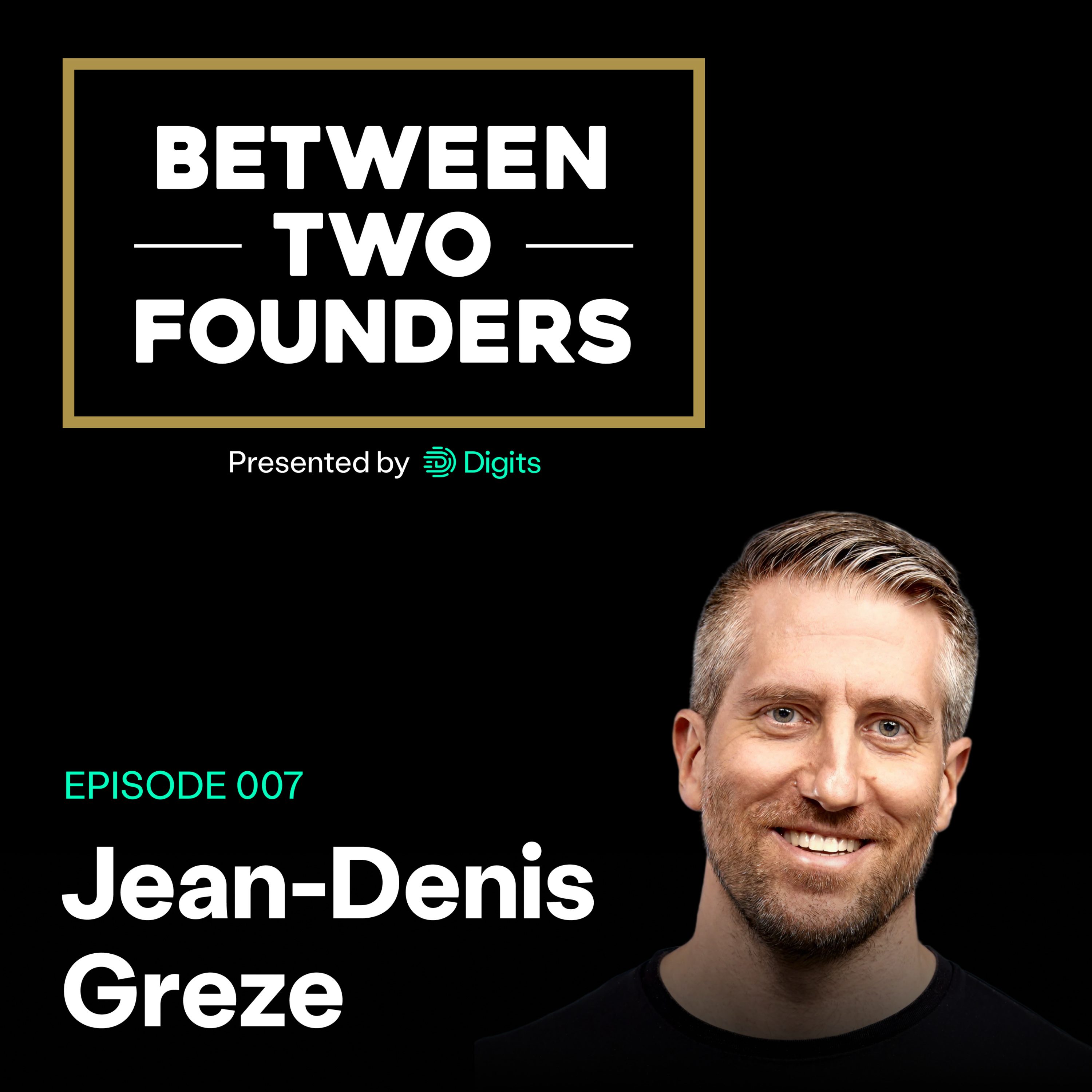 Between Two Founders (Episode 007) – Jean-Denis Greze