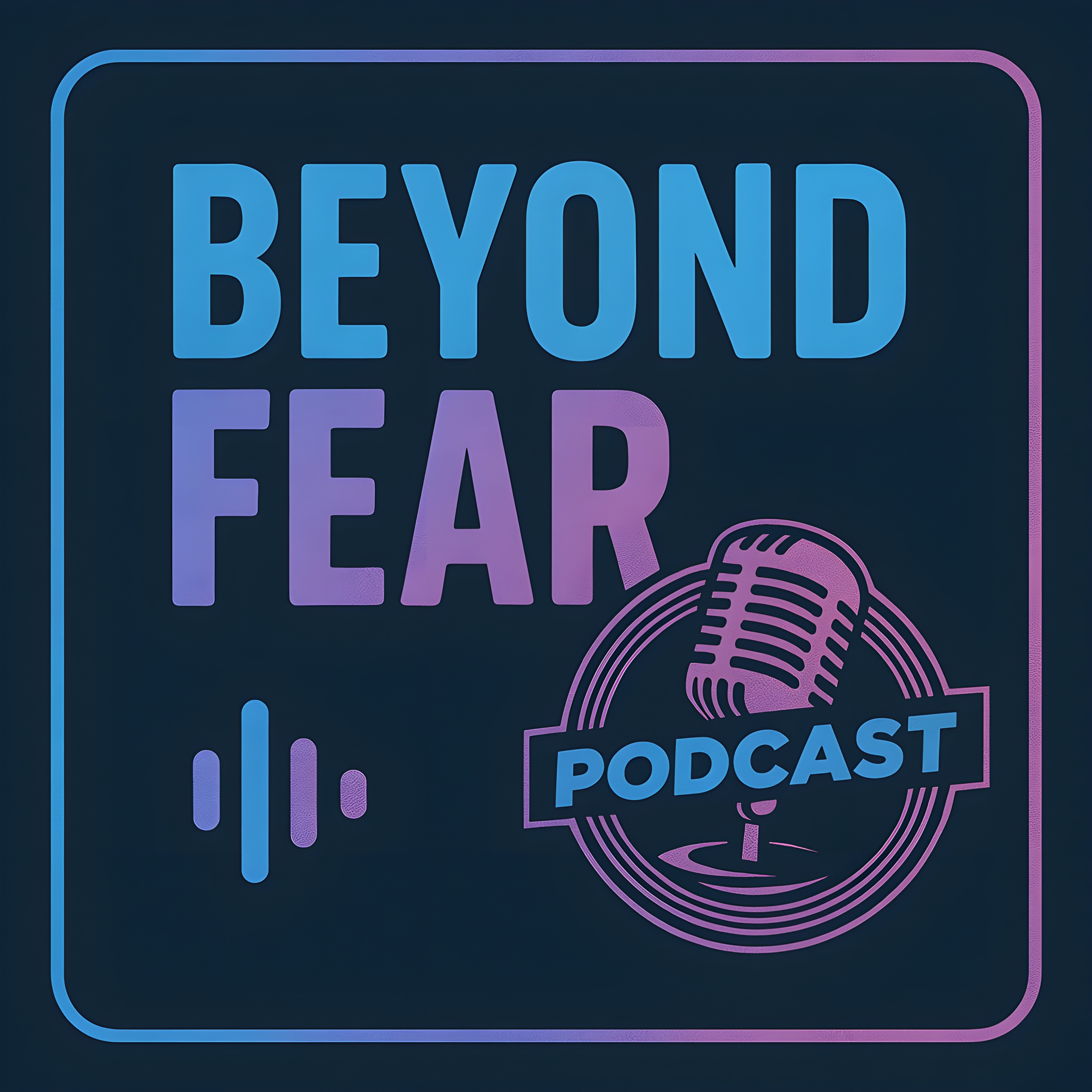 Beyond FEAR Podcast