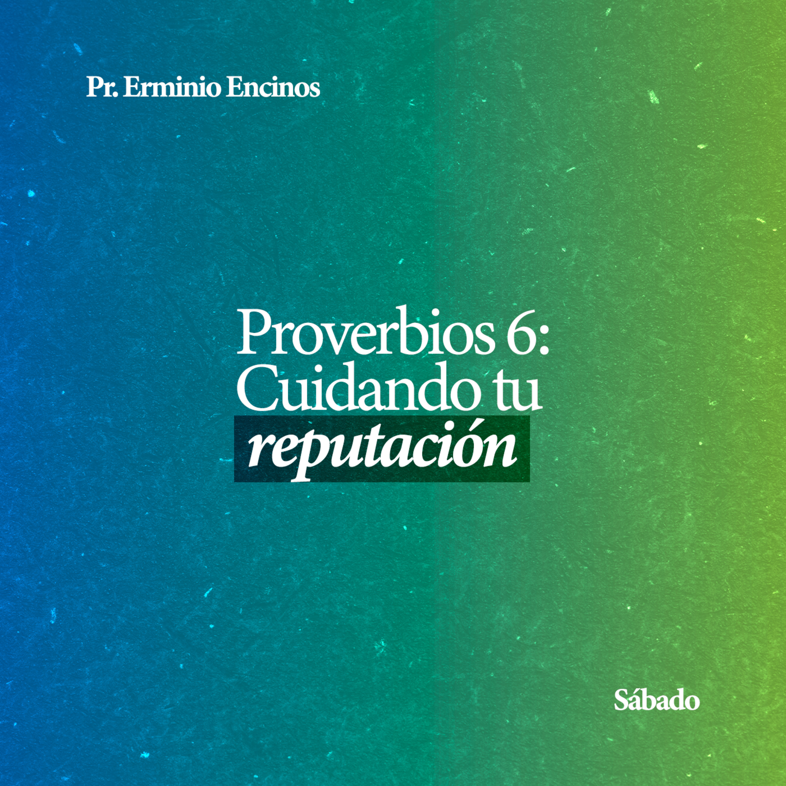 Proverbios 6: Cuidando tu reputación - Pr. Erminio Encinos episode artwork
