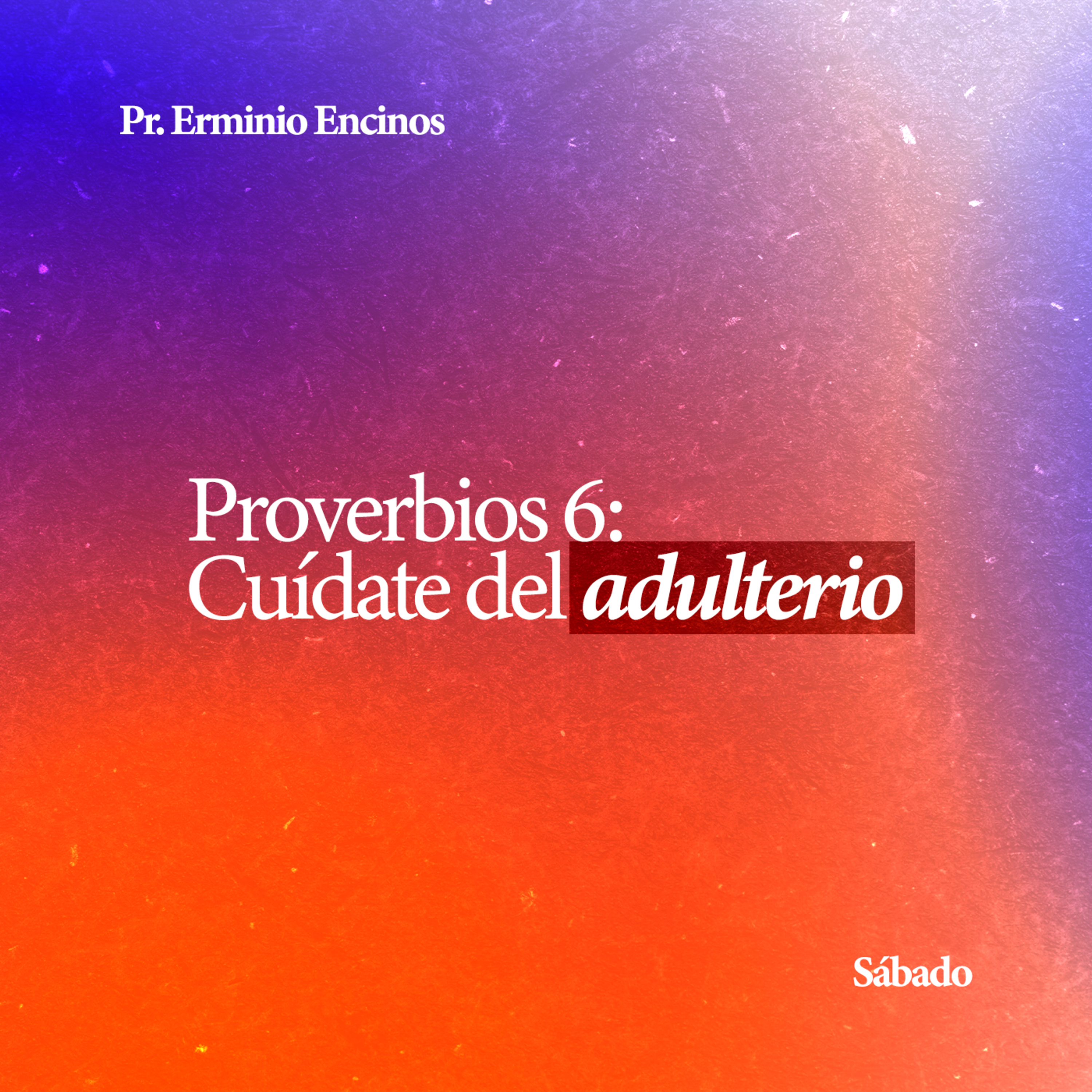 Proverbios 6: Cuídate del adulterio - Pr. Erminio Encinos episode artwork
