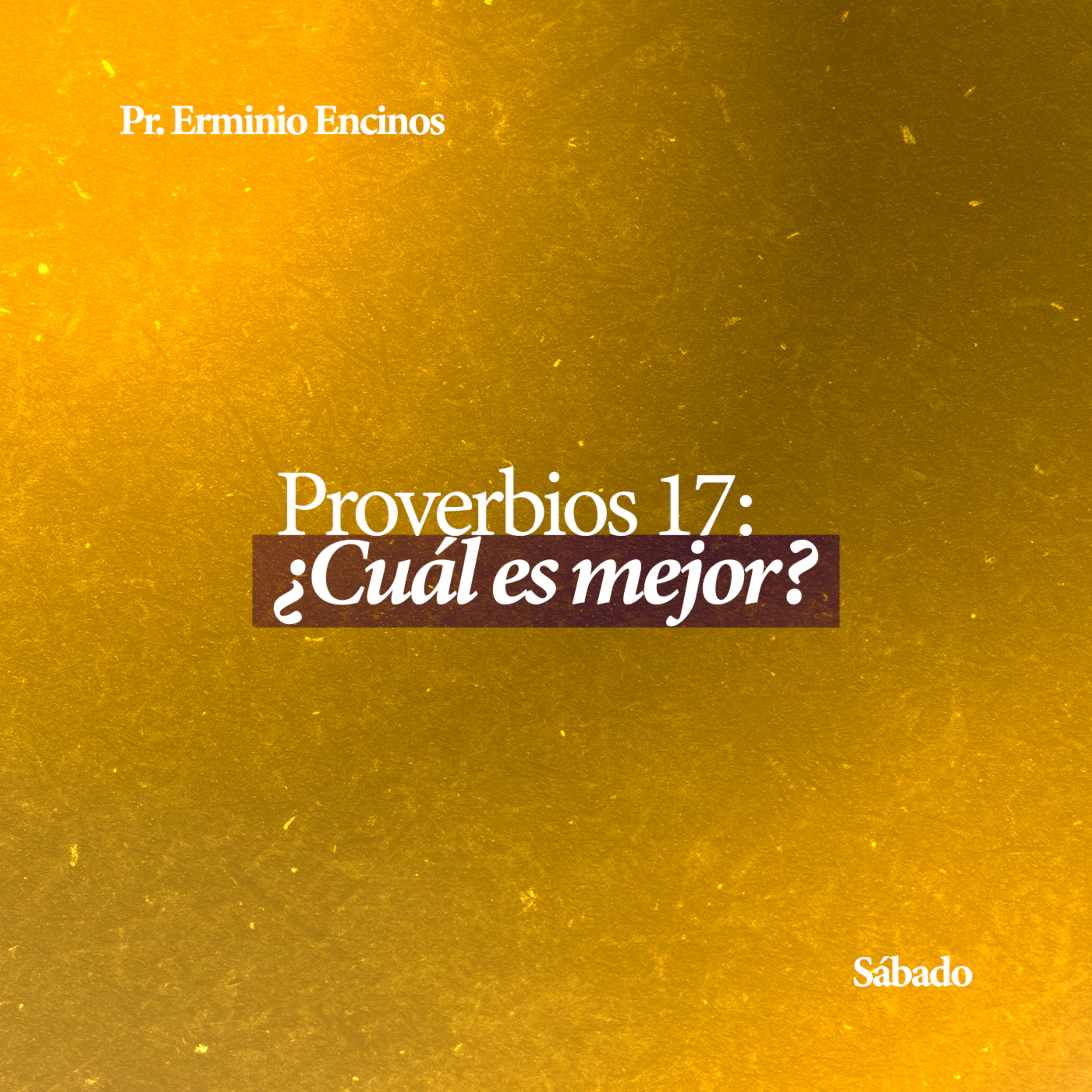 Proverbios 17: ¿Cuál es mejor? - Pr. Erminio Encinos
