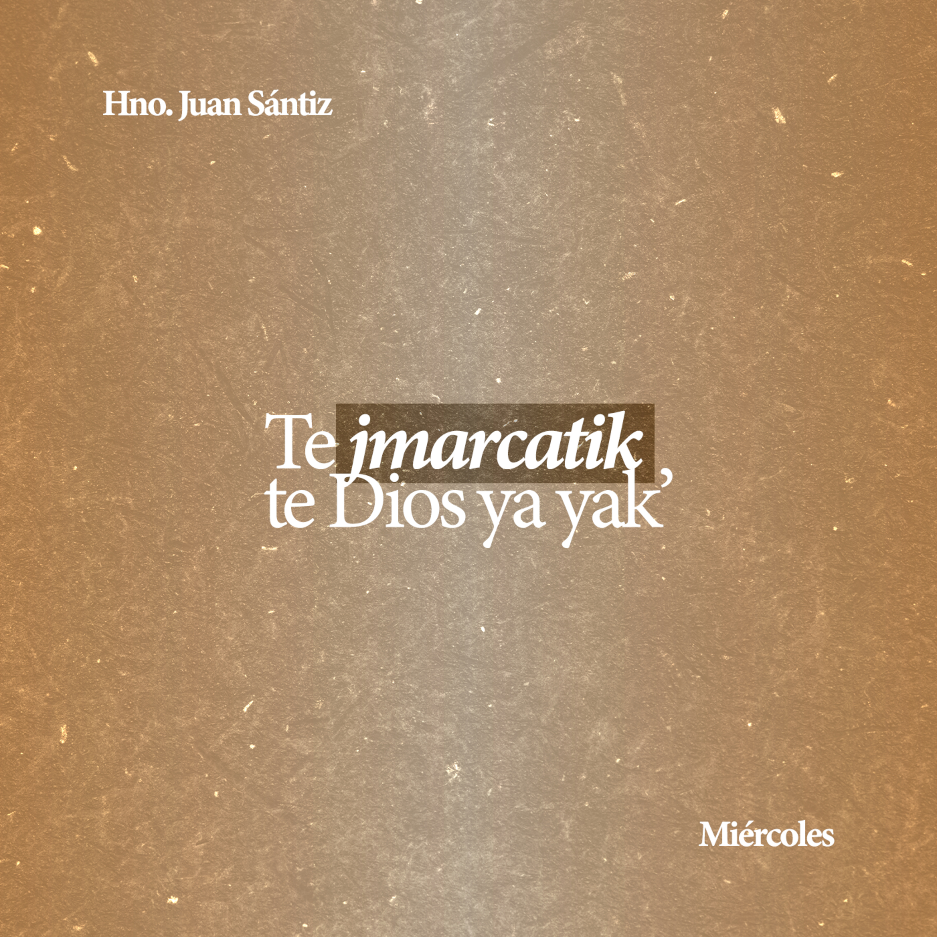 Te jmarcatik te Dios ya yak' - Hno. Juan Sántiz