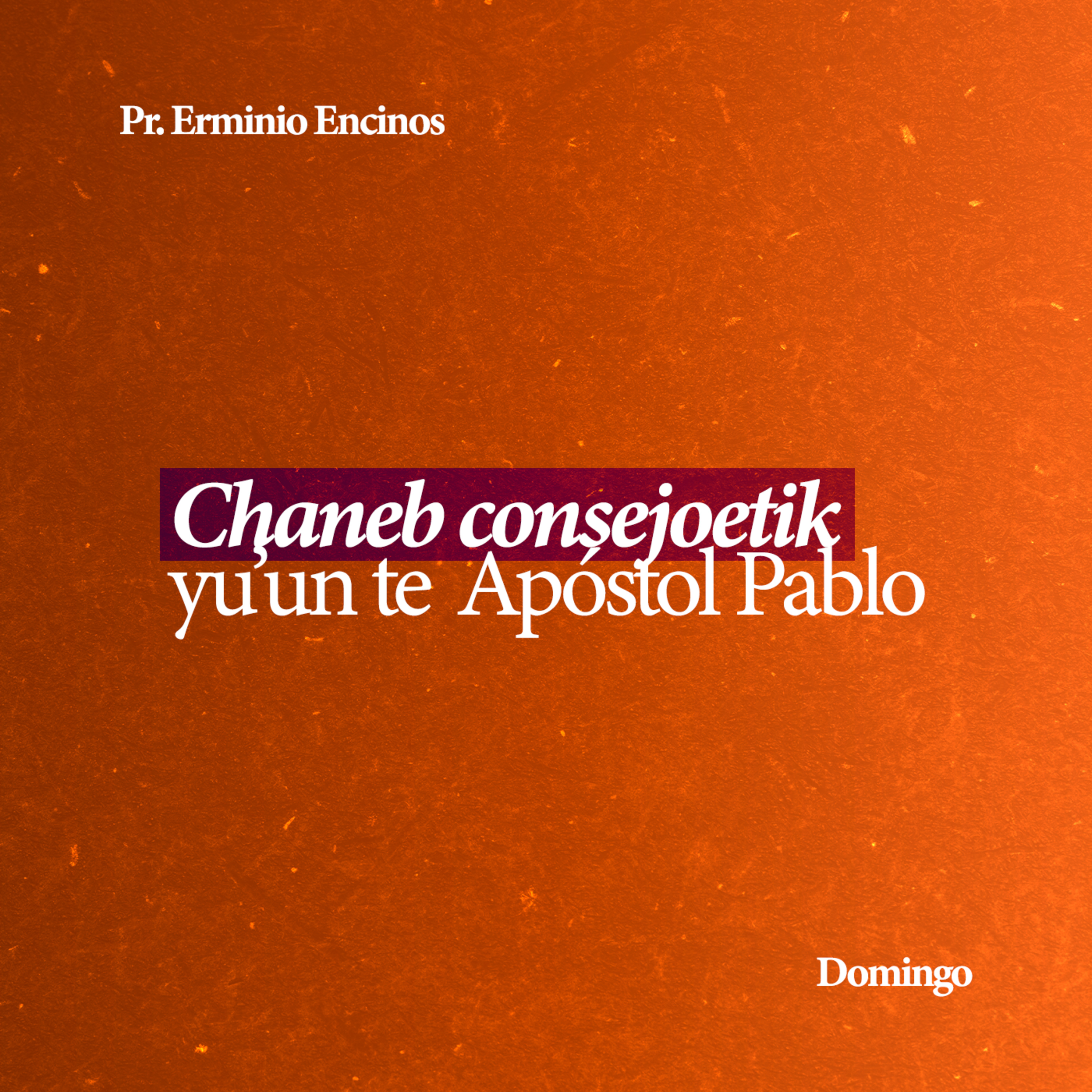 Chaneb consejoetik yu'un te Apóstol Pablo - Pr. Erminio Encinos