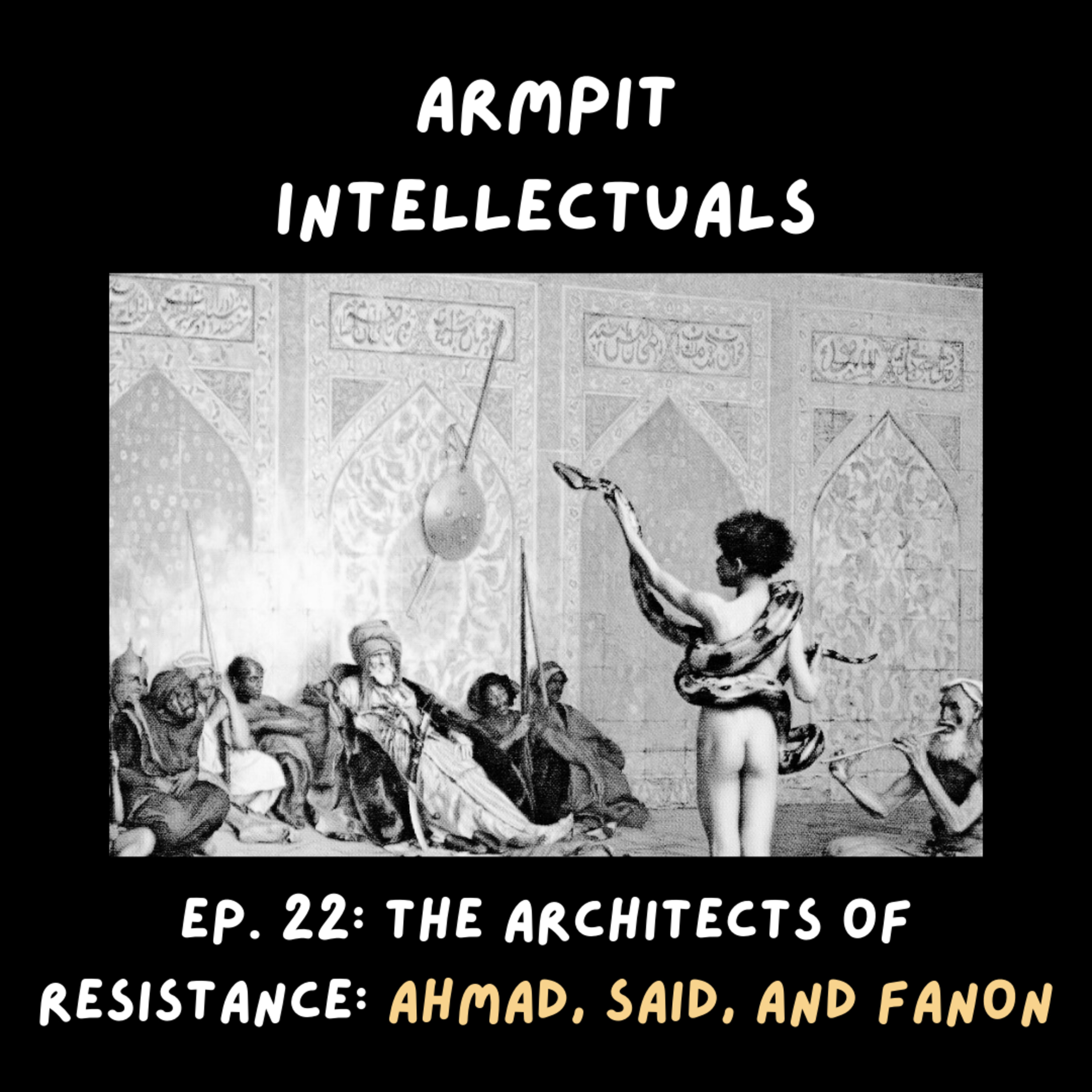 Ep. 22: The Architects of Resistance: Ahmad, Said, and Fanon