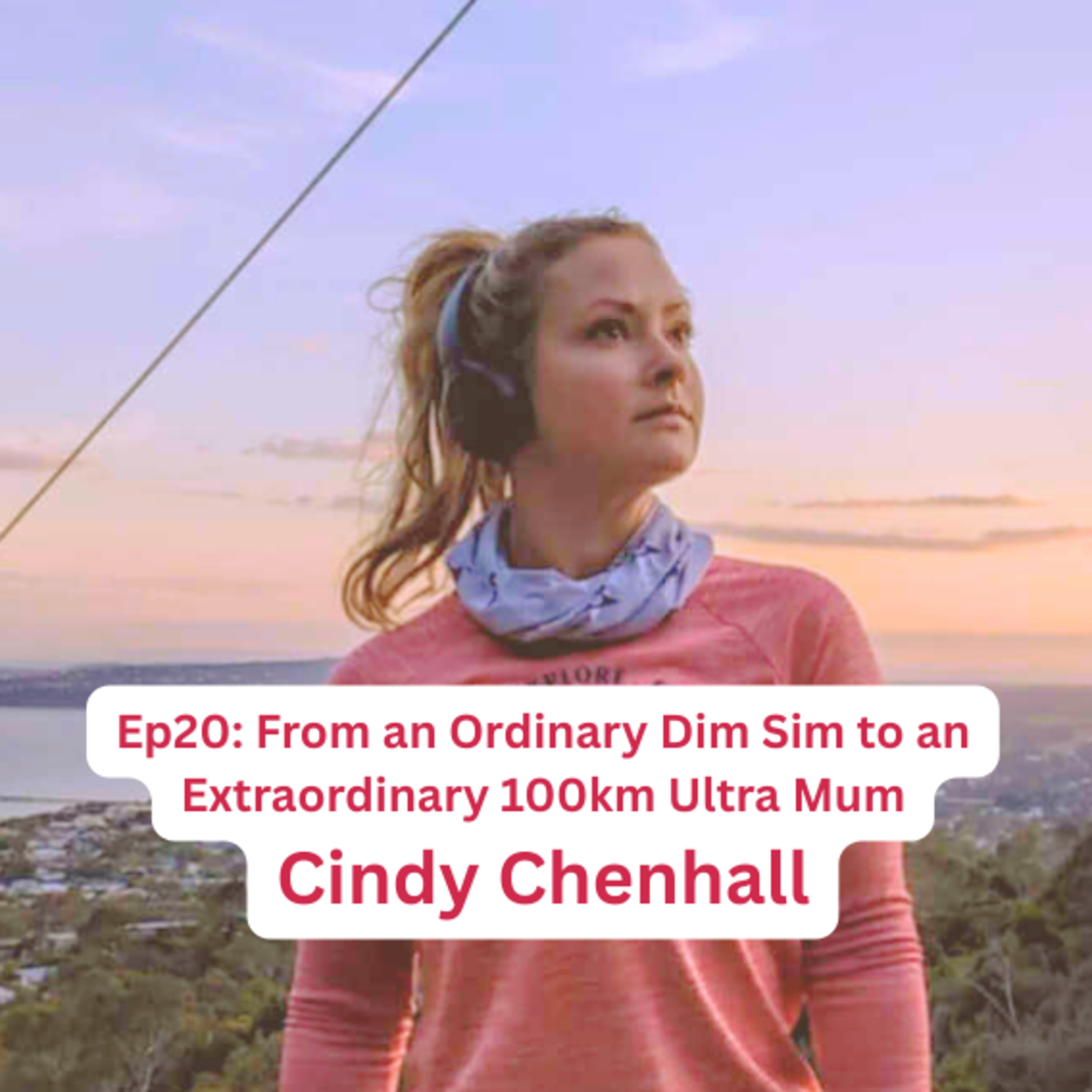 EP20: From an Ordinary Dim Sim to an Extraordinary 100km Ultra Mum – with Cindy Chenhall