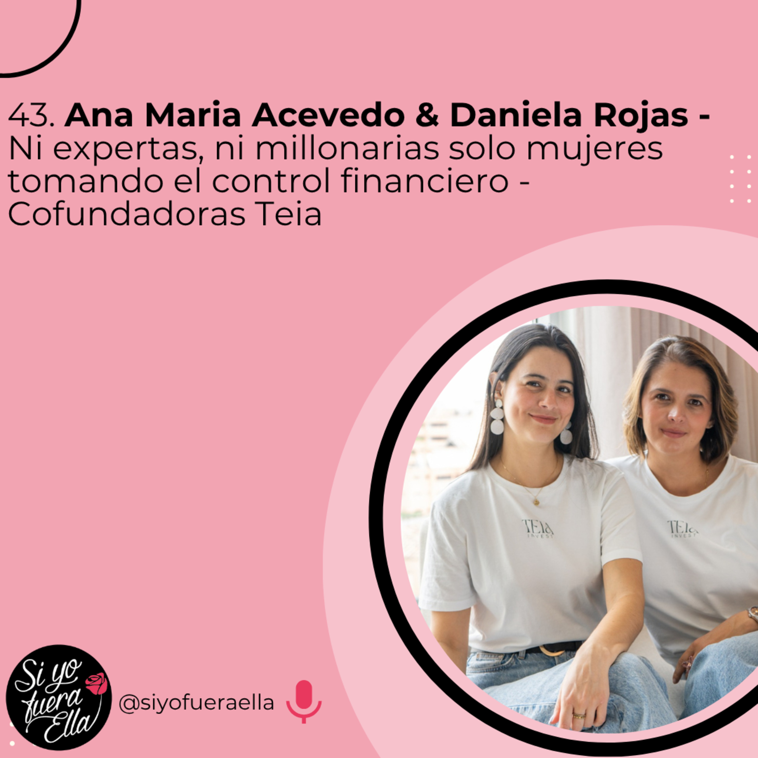 43. Ana Maria Acevedo & Daniela Rojas - Ni expertas, ni millonarias solo tomando el control financiero - Cofundadoras Teia