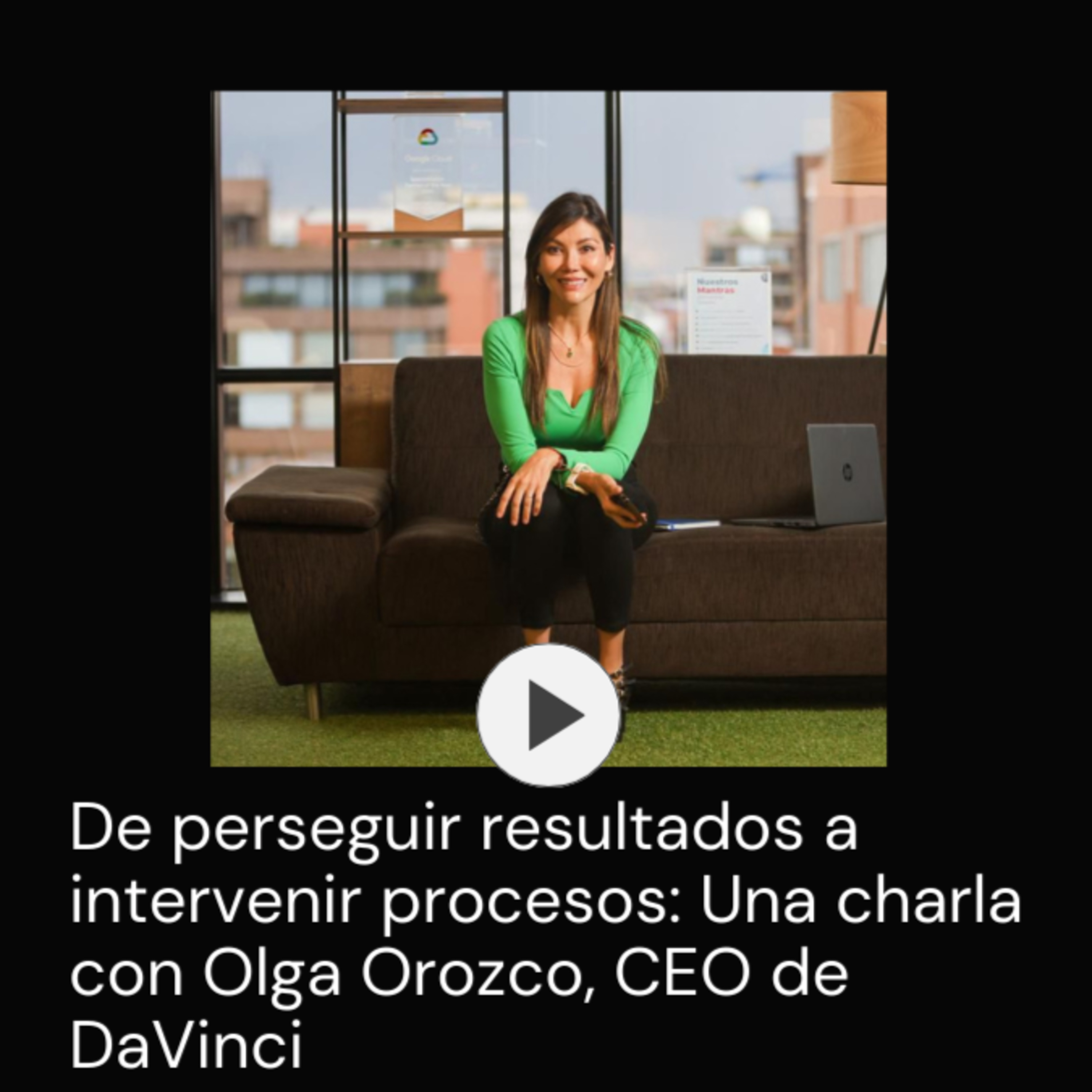 61. De perseguir resultados a intervenir procesos: Una charla con Olga Orozco CEO de DaVinci