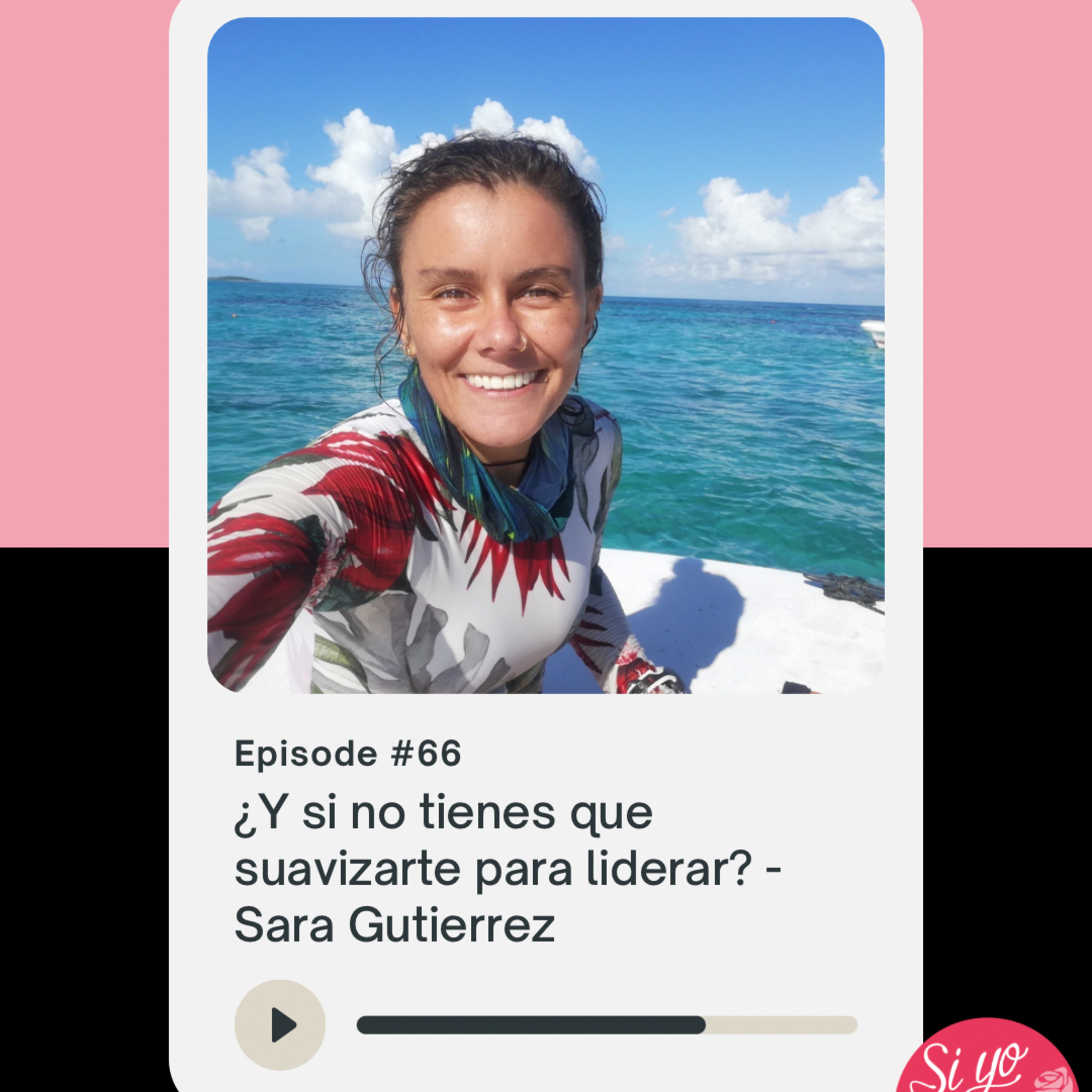 66. ¿Y si no tienes que suavizarte para liderar? - Sara Gutierrez