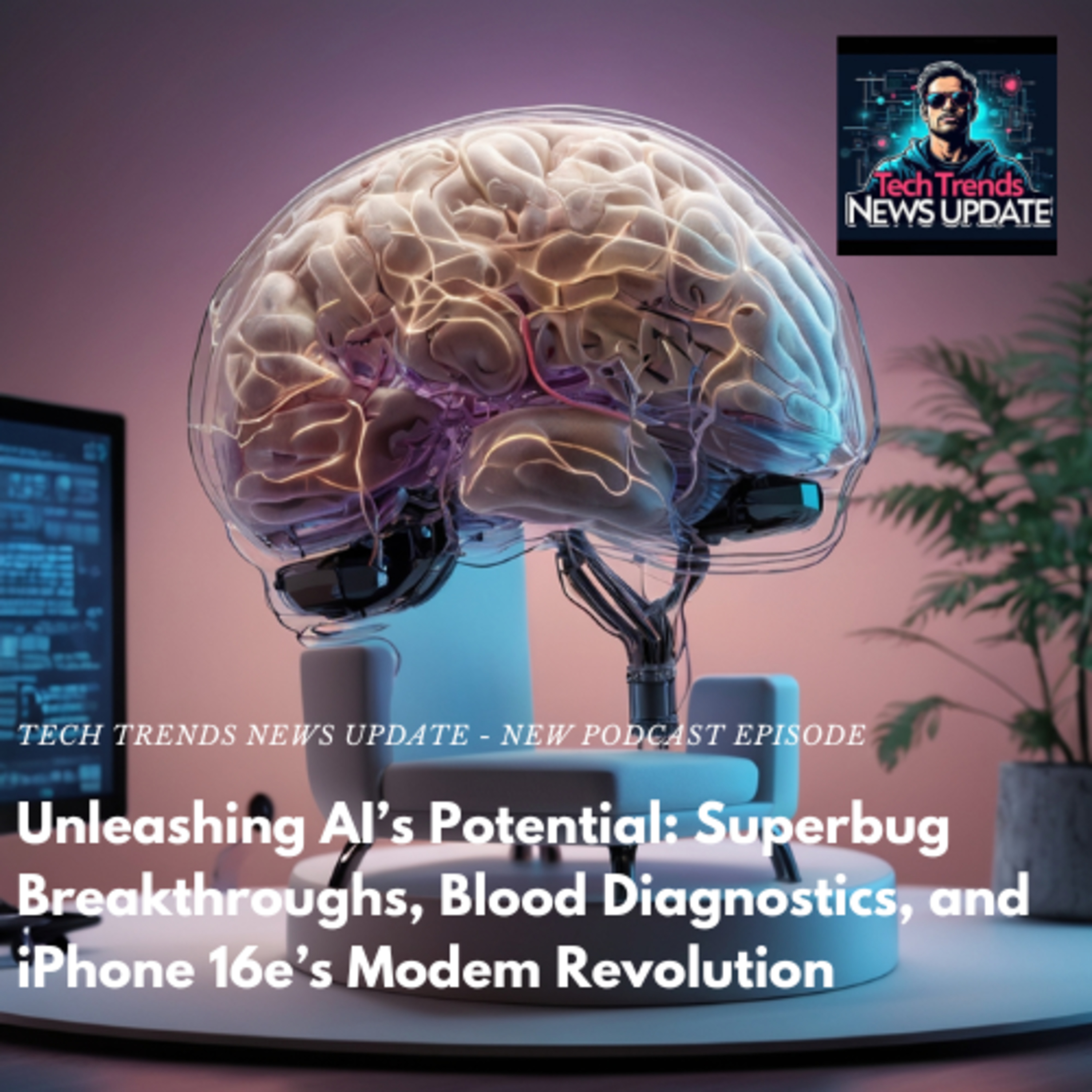 Unleashing AI’s Potential: Superbug Breakthroughs, Blood Diagnostics, and iPhone 16e’s Modem Revolution episode artwork