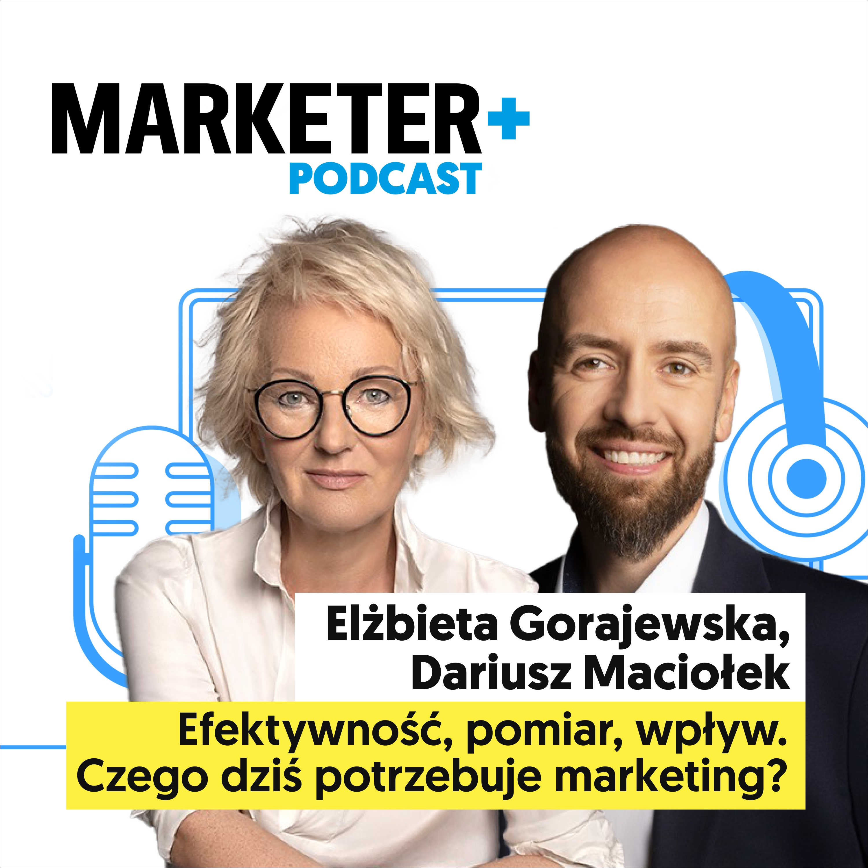 Efektywność, pomiar, wpływ. Czego dziś potrzebuje marketing? | Elżbieta Gorajewska, Dariusz Maciołek episode artwork
