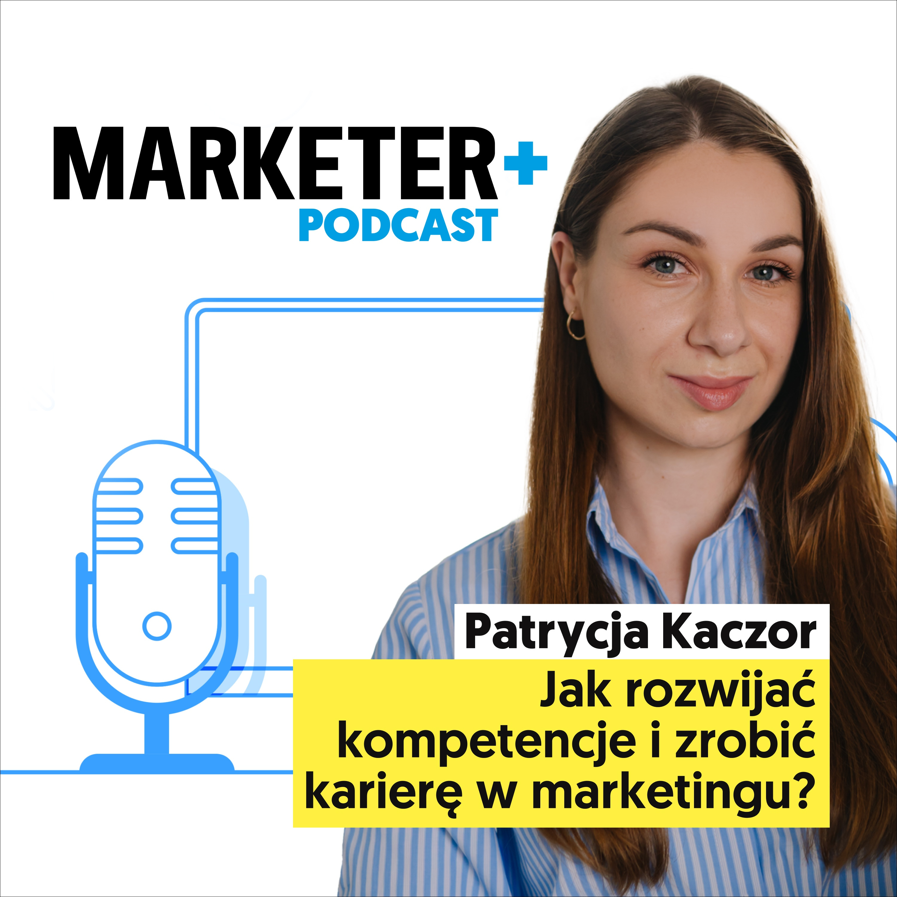 Jak rozwijać kompetencje i zrobić karierę w marketingu? | Patrycja Kaczor episode artwork