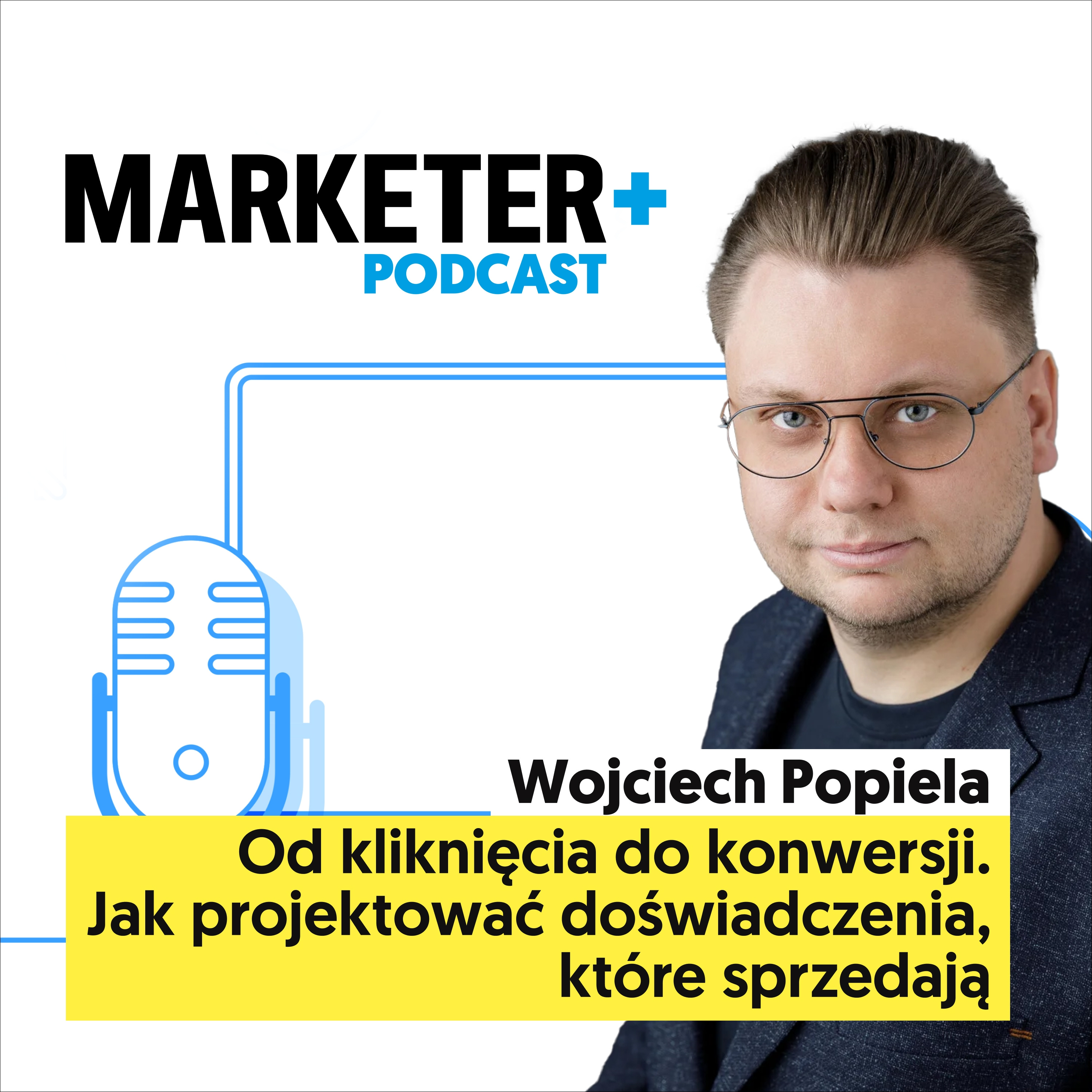 Od kliknięcia do konwersji. Jak projektować doświadczenia, które sprzedają | Wojciech Popiela  episode artwork