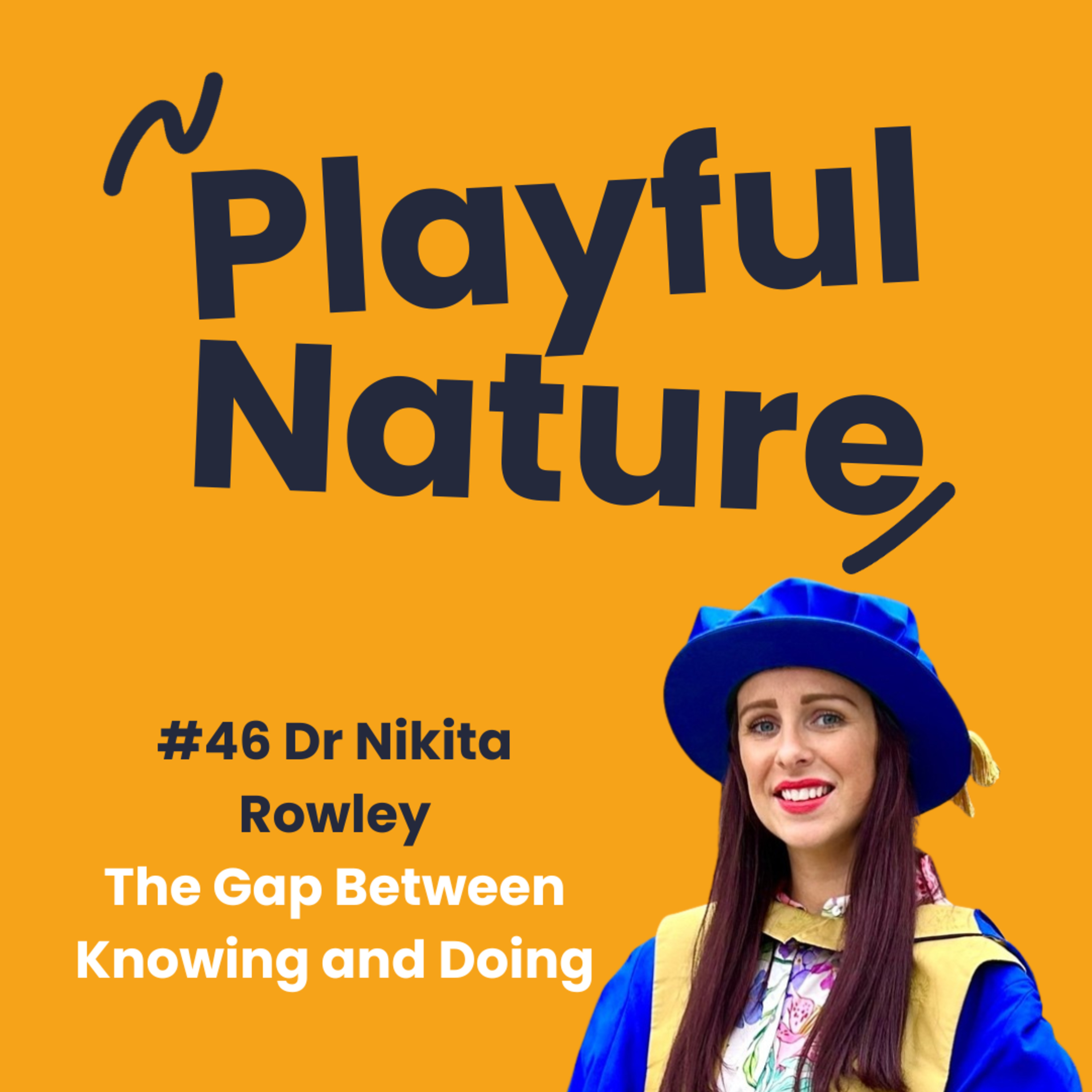 #46. Dr Nikita Rowley. The Gap Between Knowing & Doing episode artwork