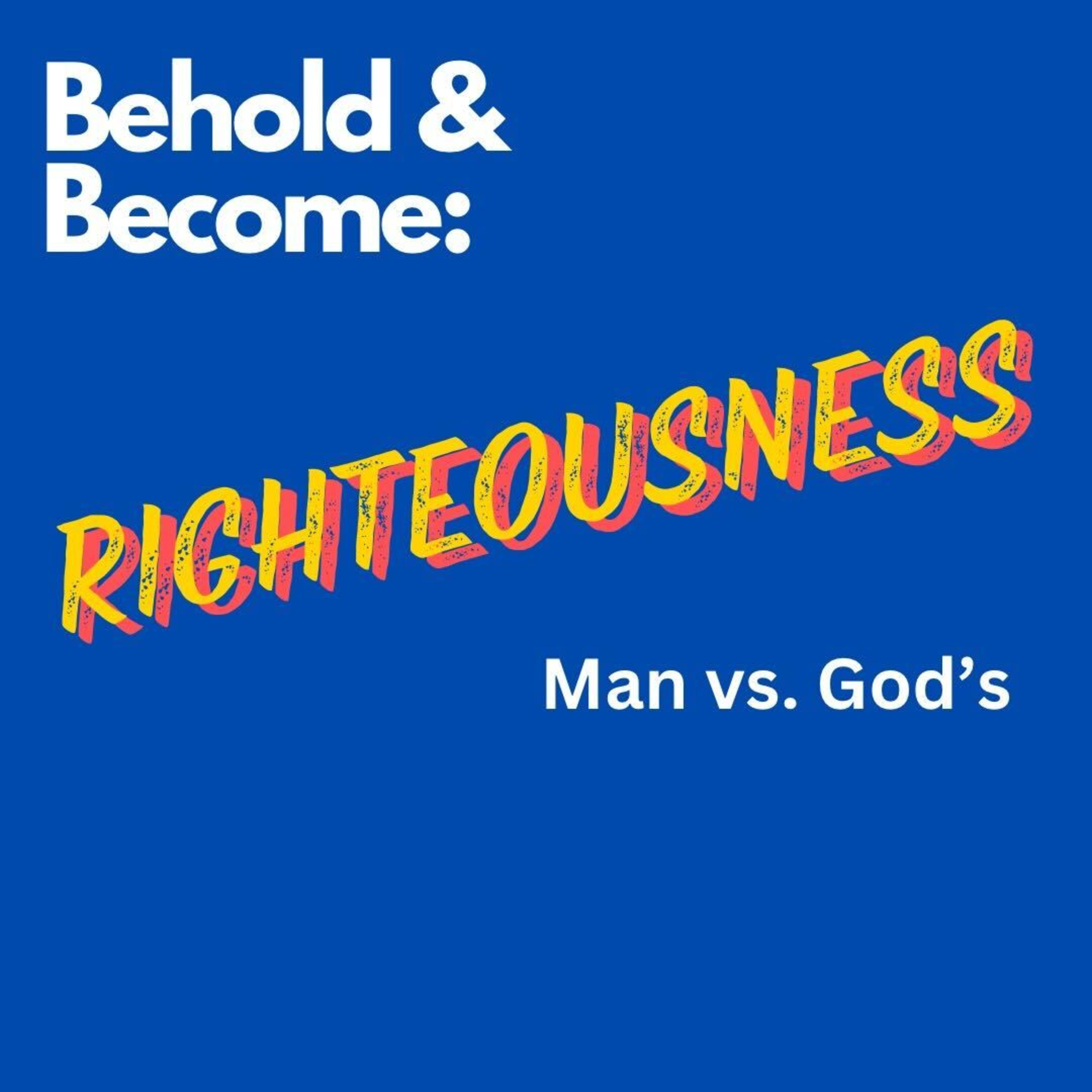 PODCAST - The Be-attitudes: Man's Righteousness vs God's Righteousness - Behold and Become 3 episode artwork