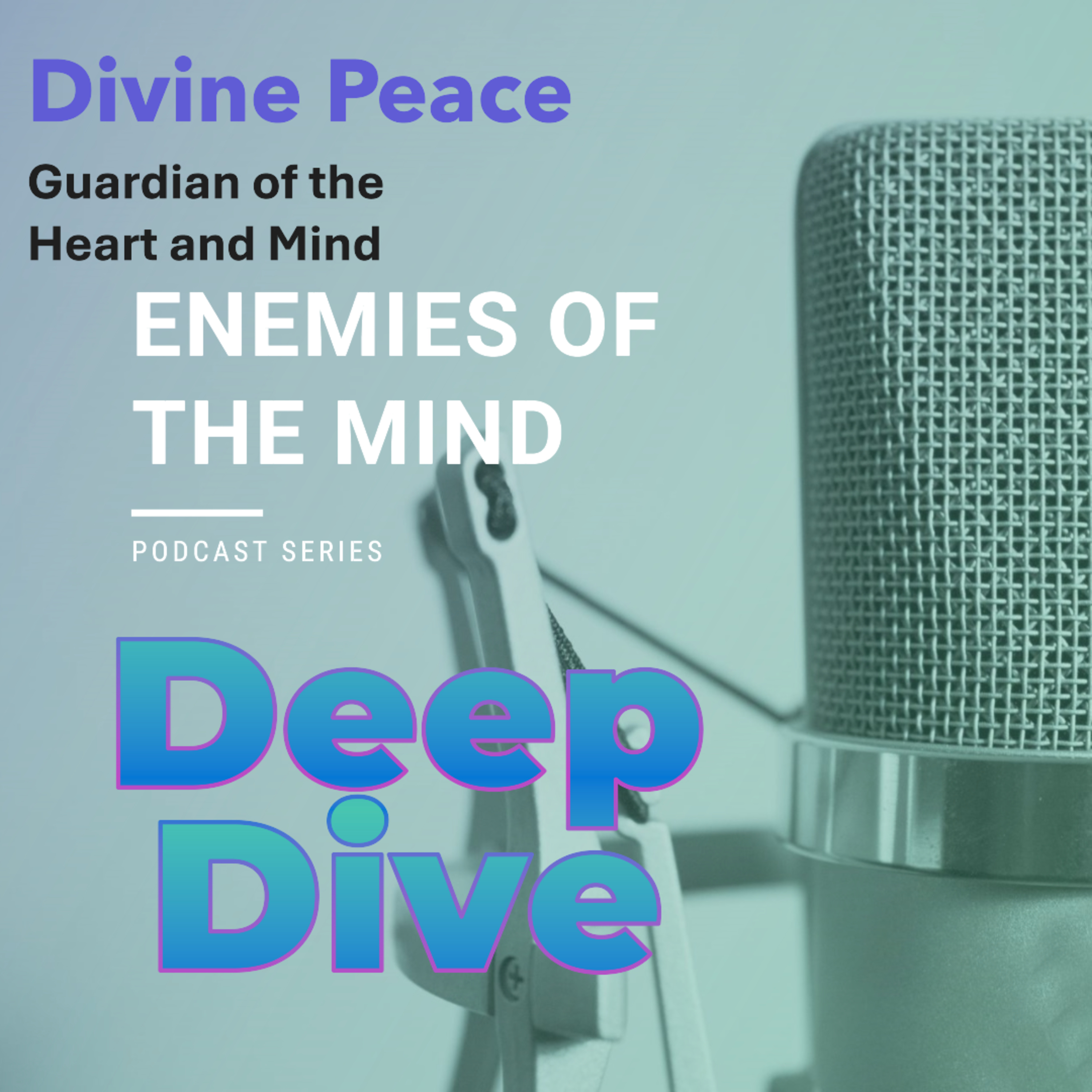 PODCAST - Enemies of the Mind 10 - Deep Dive - Divine Peace – Guardian of the Heart and Mind episode artwork