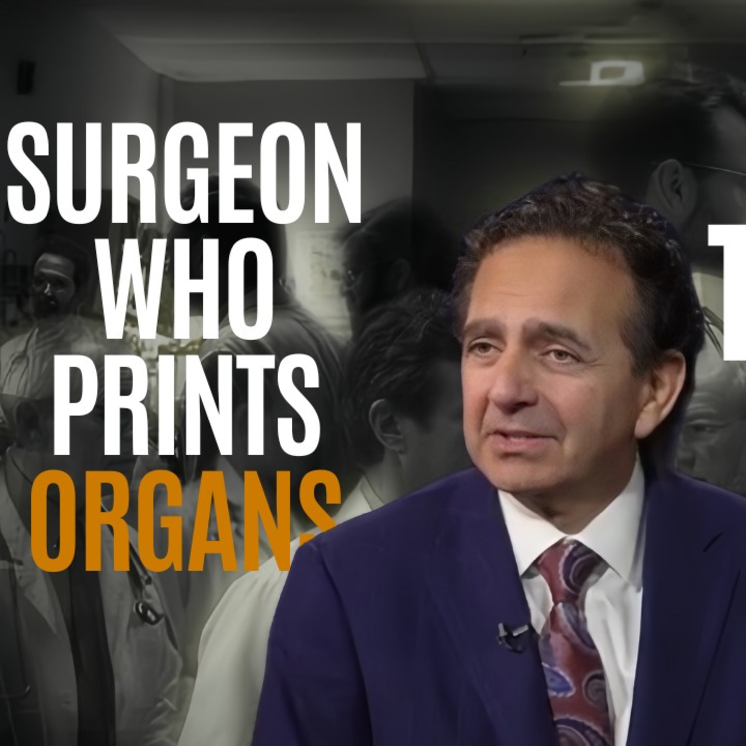THE SURGEON WHO PRINTS ORGANS TO SAVE LIVES