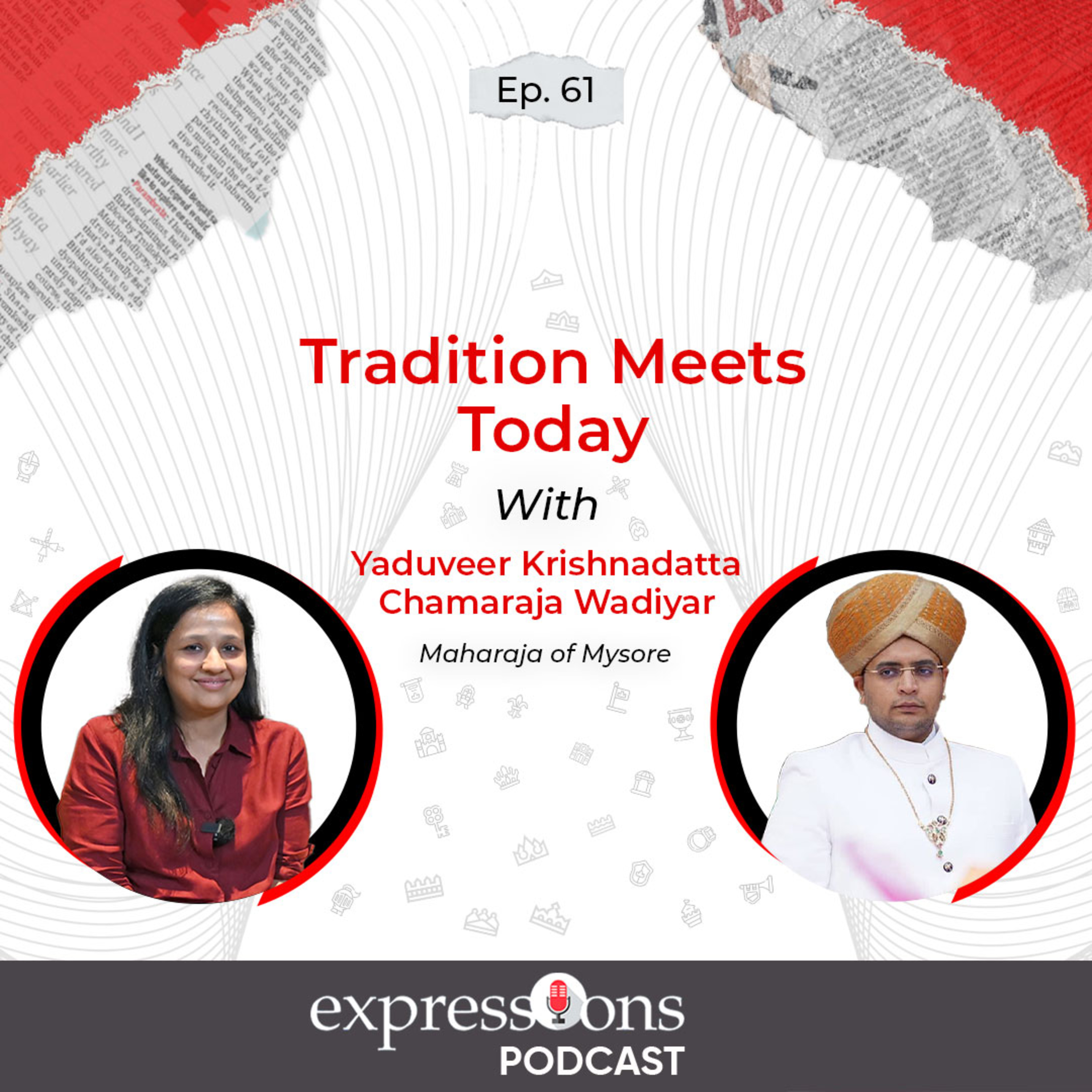 Episode : 61 | Tradition Meets Today | Yaduveer wadiyar | Mysore Maharaja | Expressions Podcast