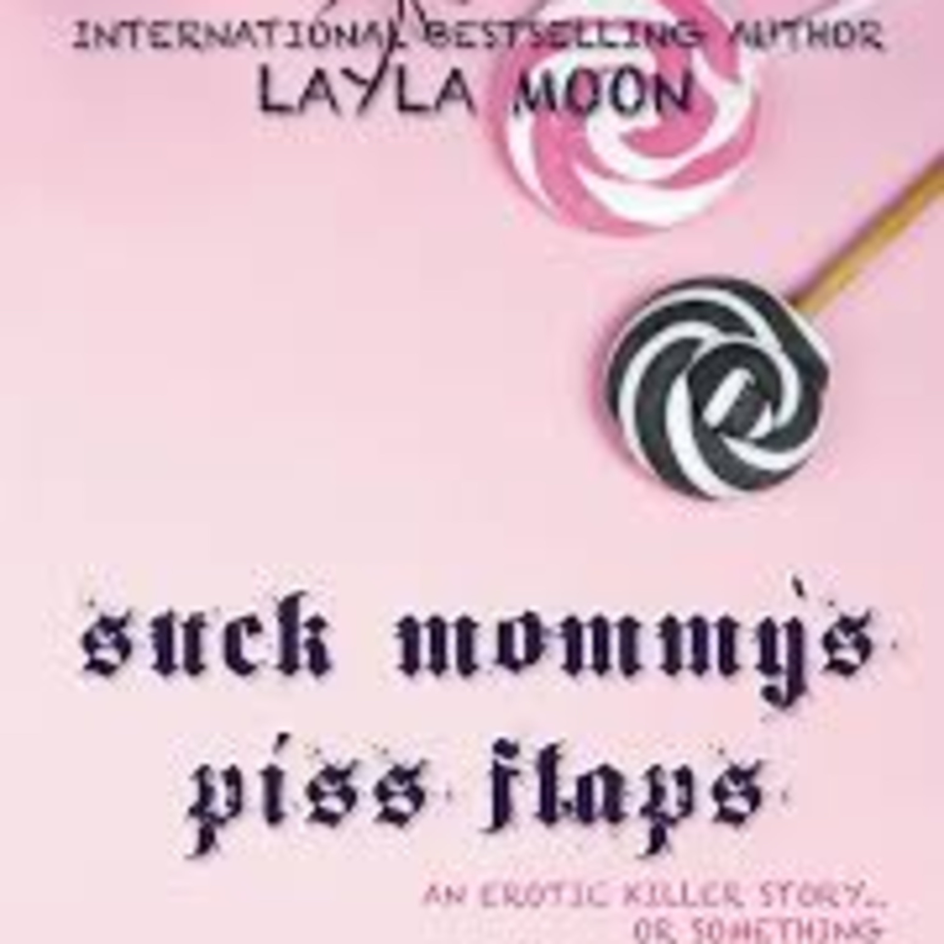 Suck Mommy’s Piss Flaps: An Erotic Killer Story by Layla Moon episode artwork