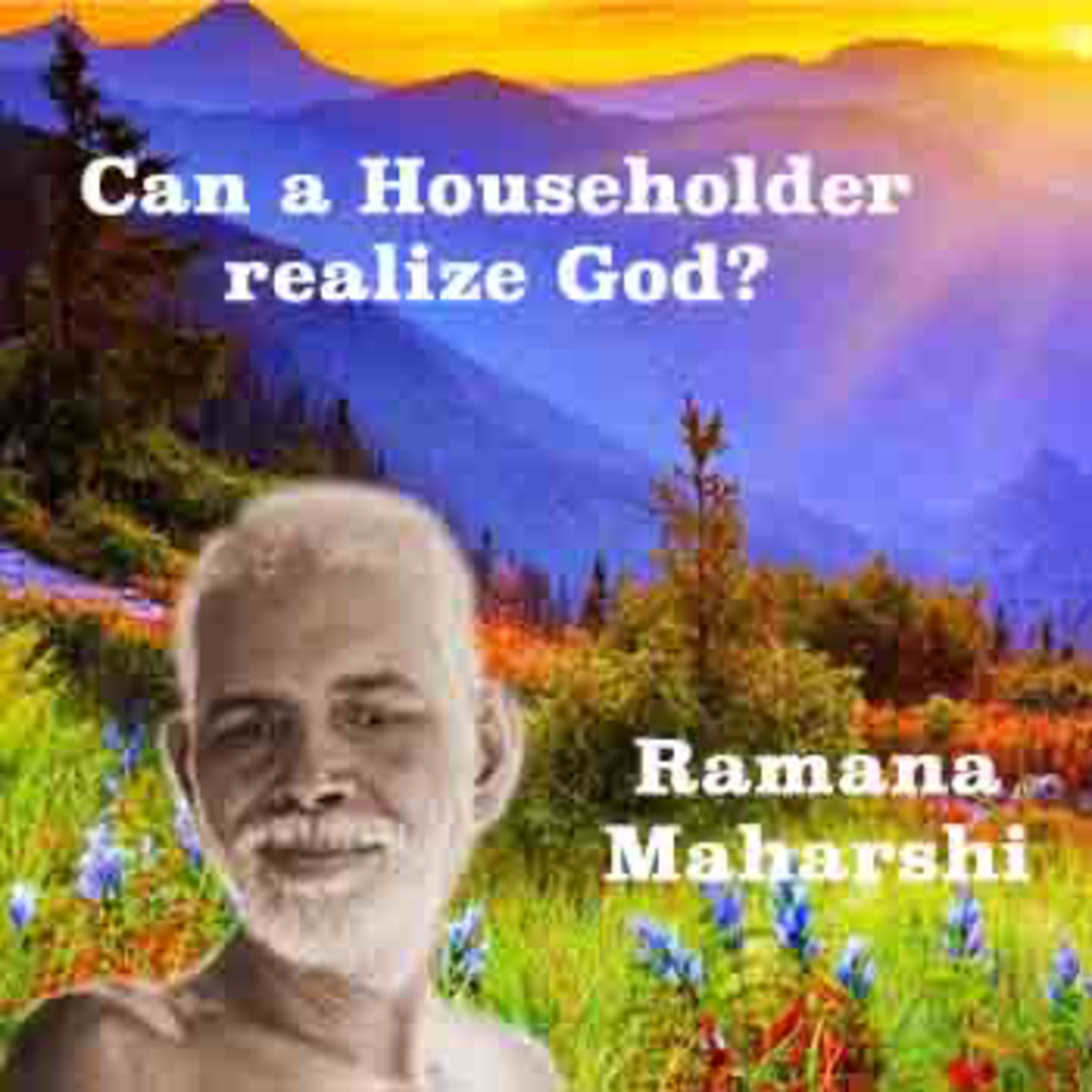 Ramana Maharshi | Can Householders Realize God? Should One Give Up Objects Or Attachment To Them ? episode artwork
