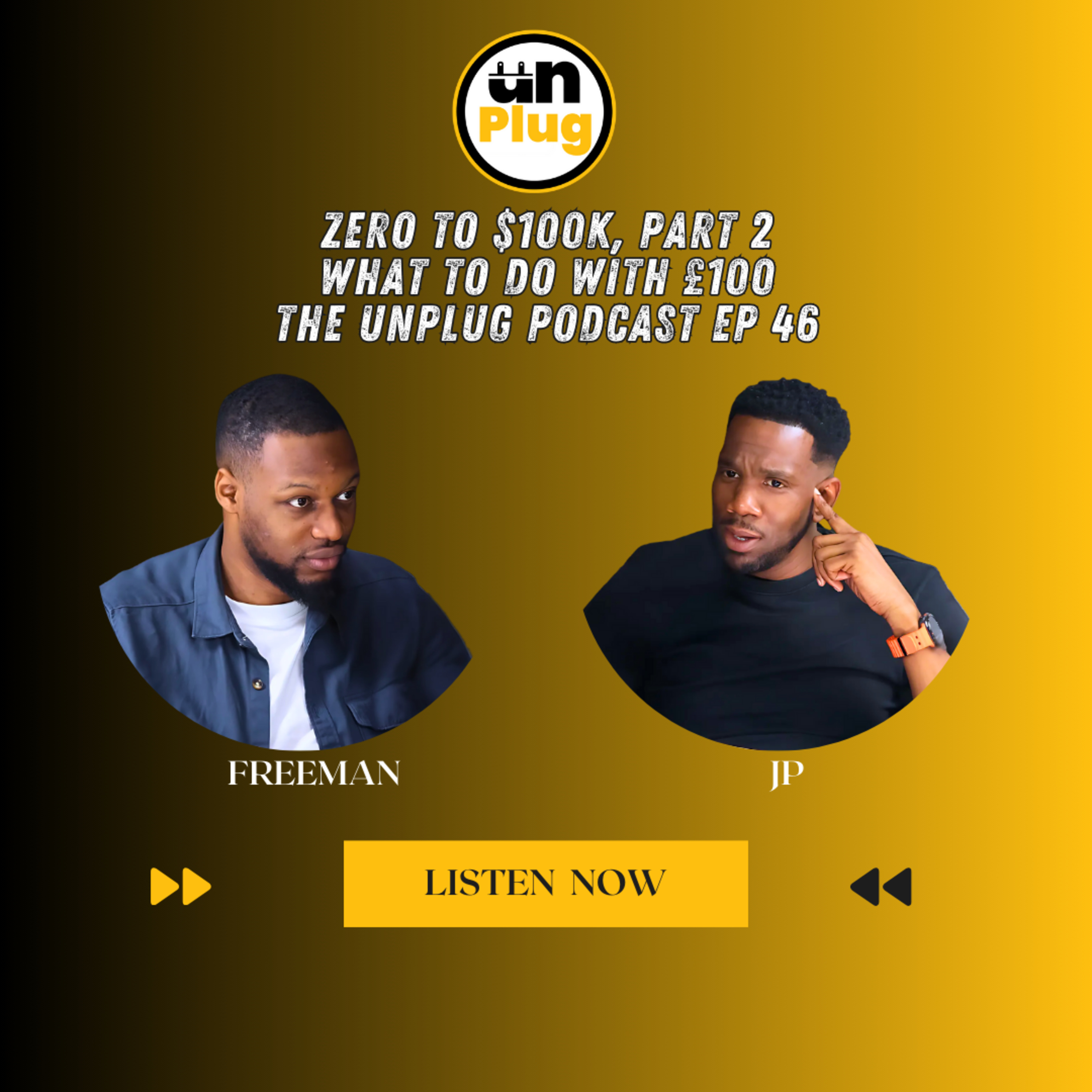 Zero to $100K, Part 2: What To Do With £100 | The Unplug Podcast EP 46 episode artwork