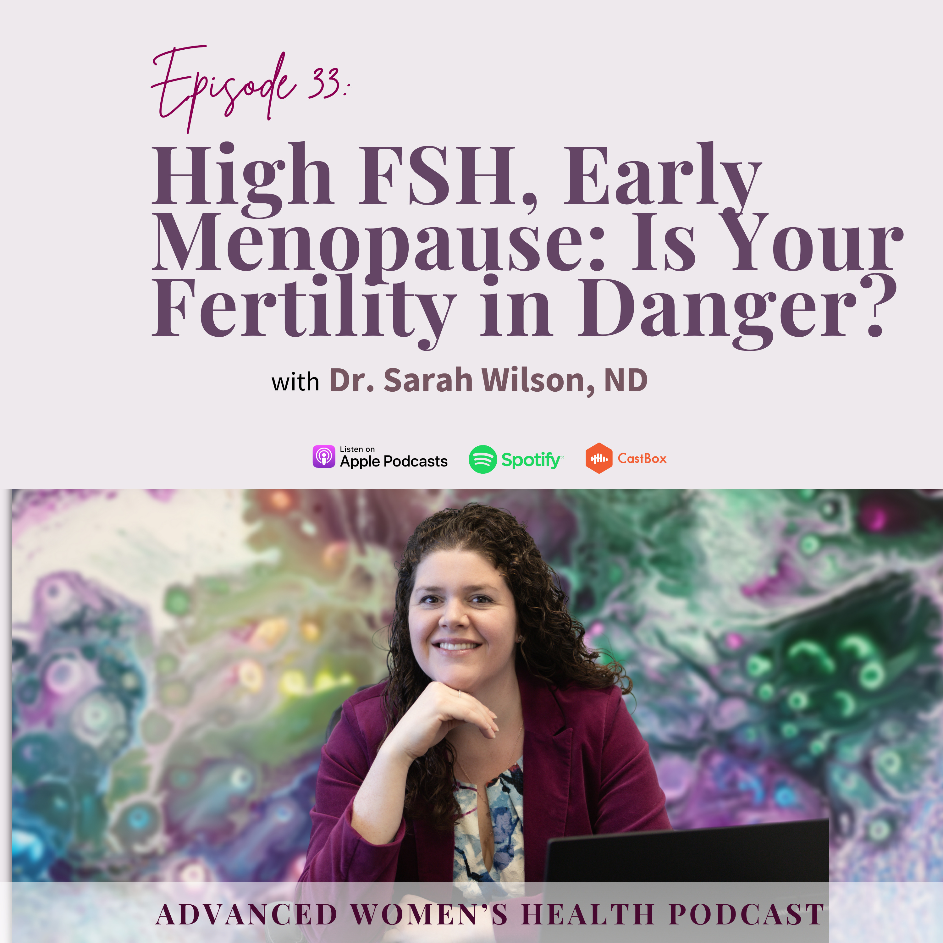 Episode 33: Understanding High Follicle Stimulating Hormone and Early Menopause with Dr. Sarah Wilson, ND episode artwork