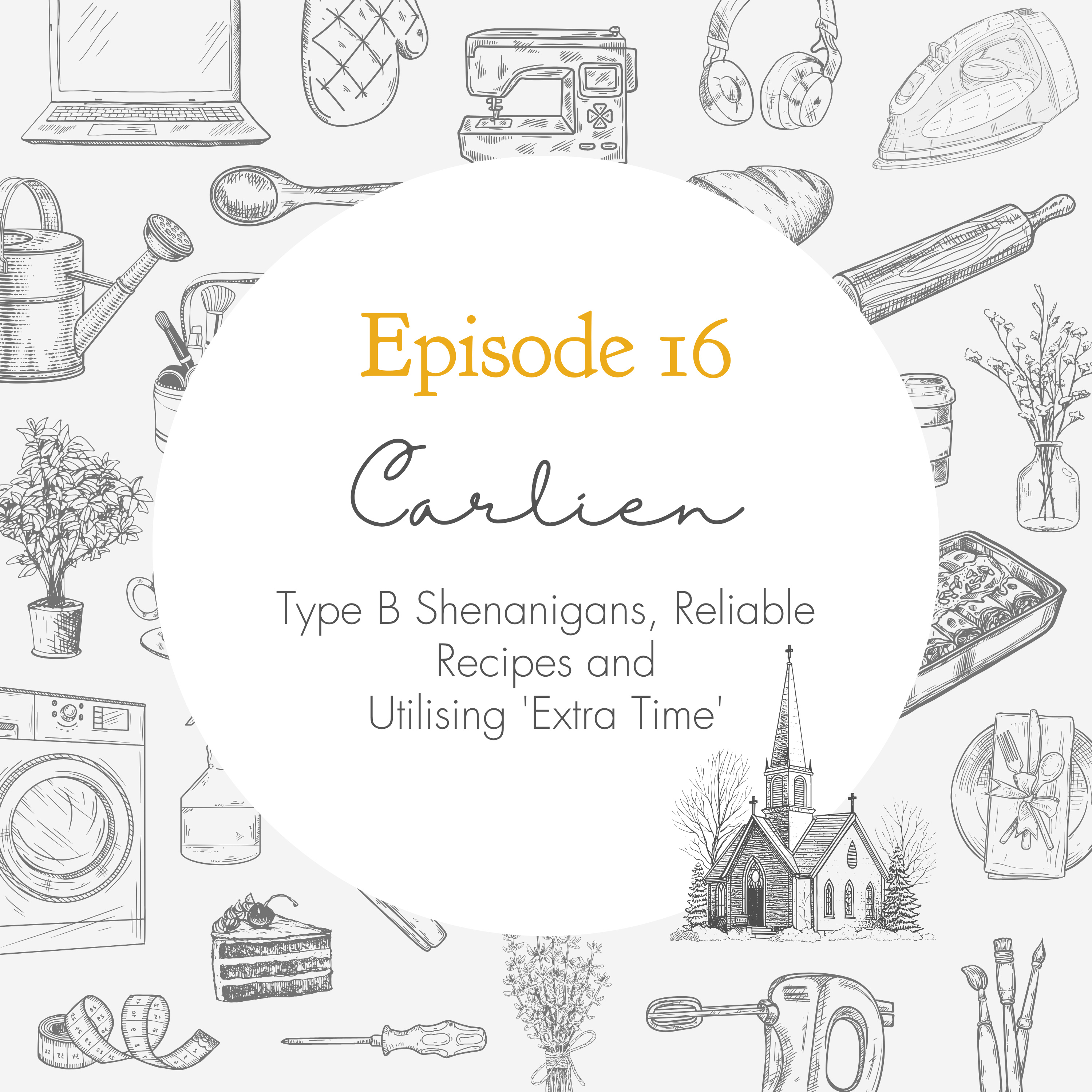 Ep. 16 – Type B Shenanigans, Reliable Recipes and Utilising ‘Extra Time’ // Carlien