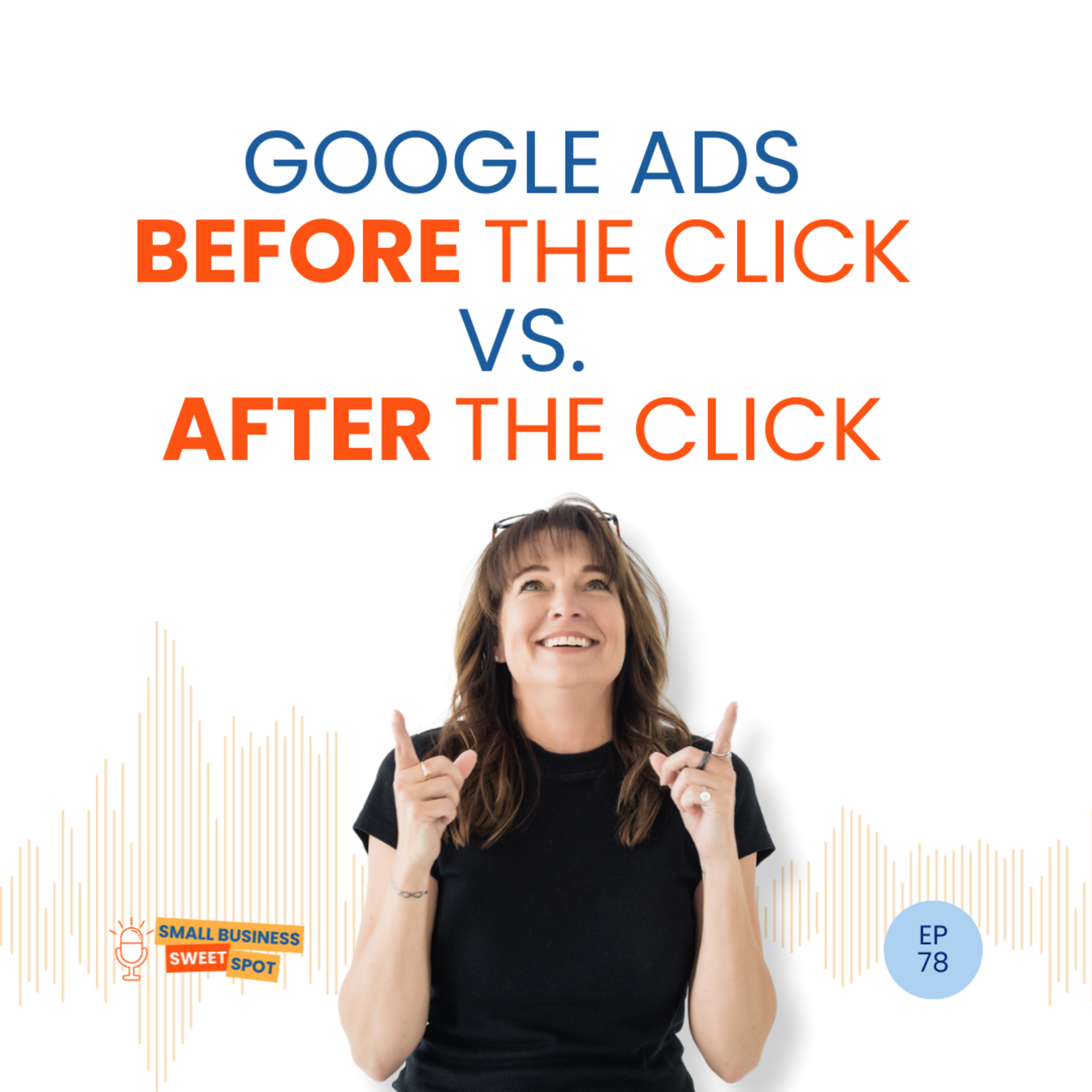Google Ads - Before the Click Vs. After the Click (EP78) episode artwork