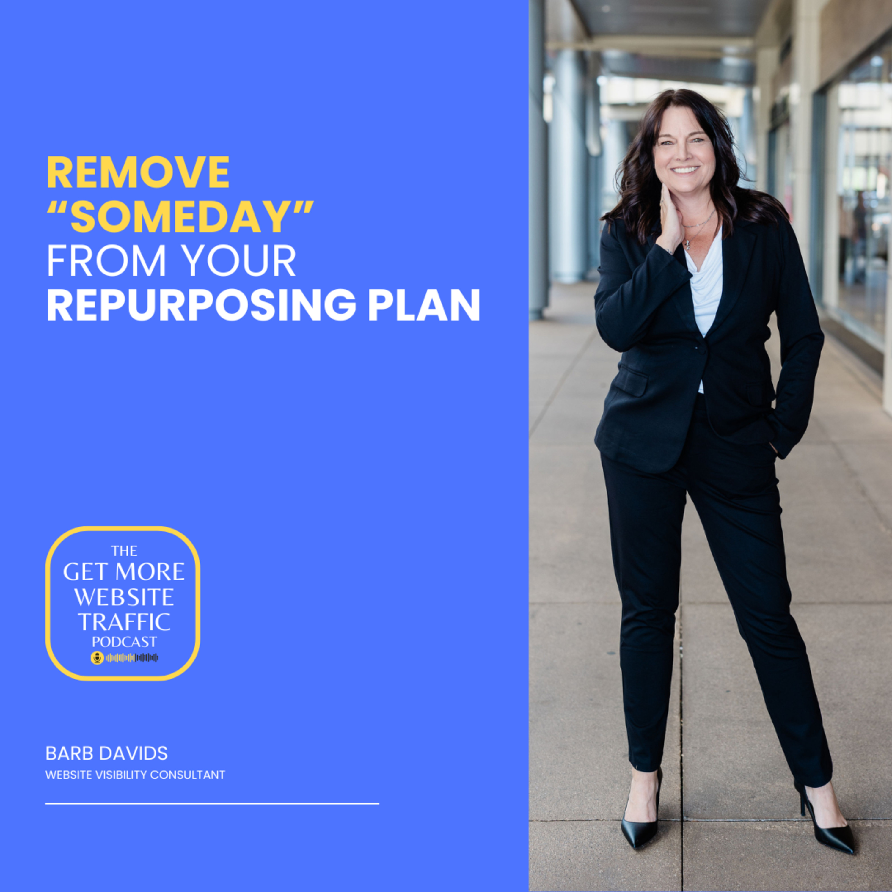 Remove “Someday” From Your Repurposing Plan (EP113) episode artwork