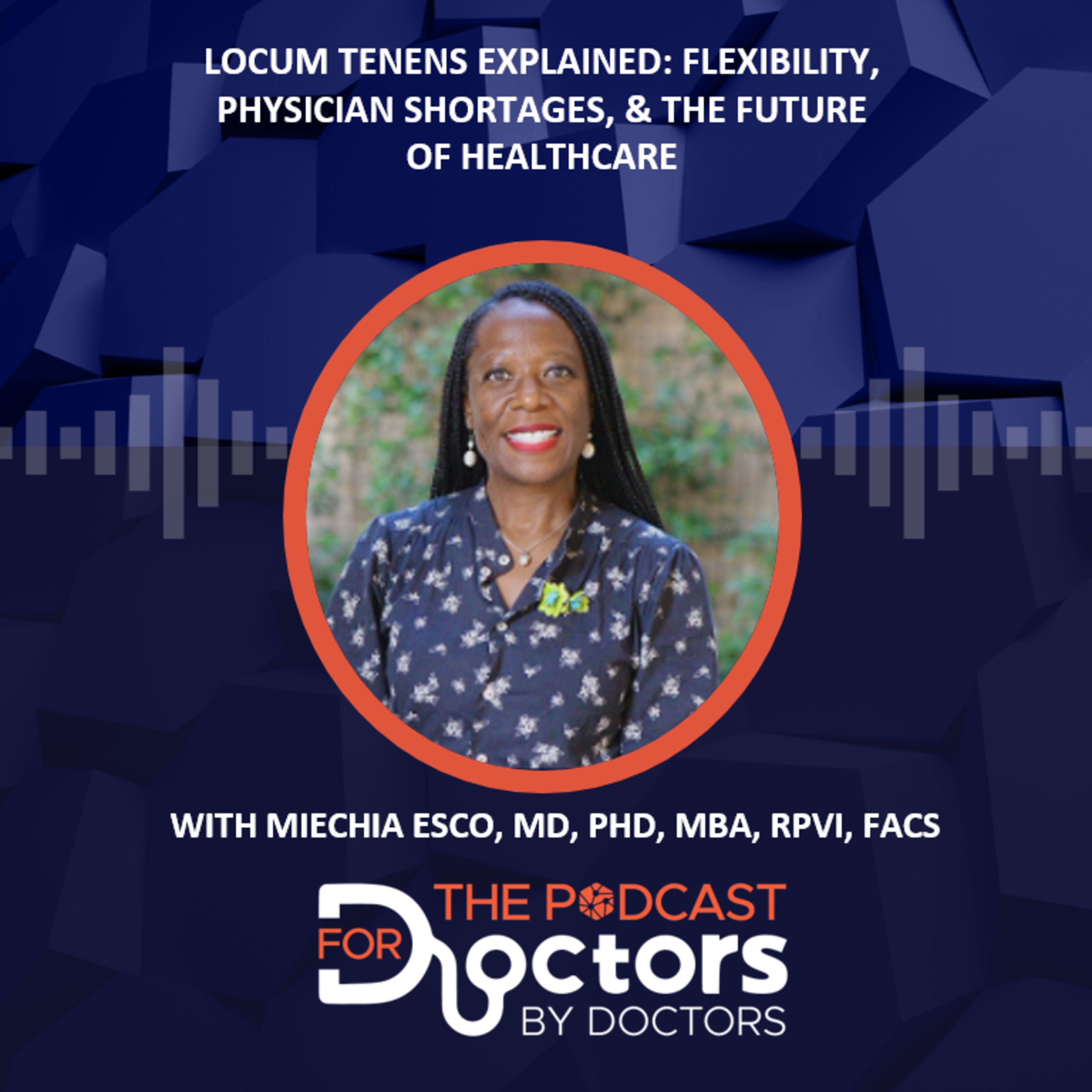 Miechia Esco, MD, PhD, MBA, RPVI, FACS – Locum Tenens Explained: Flexibility, Physician Shortages, & the Future of Healthcare