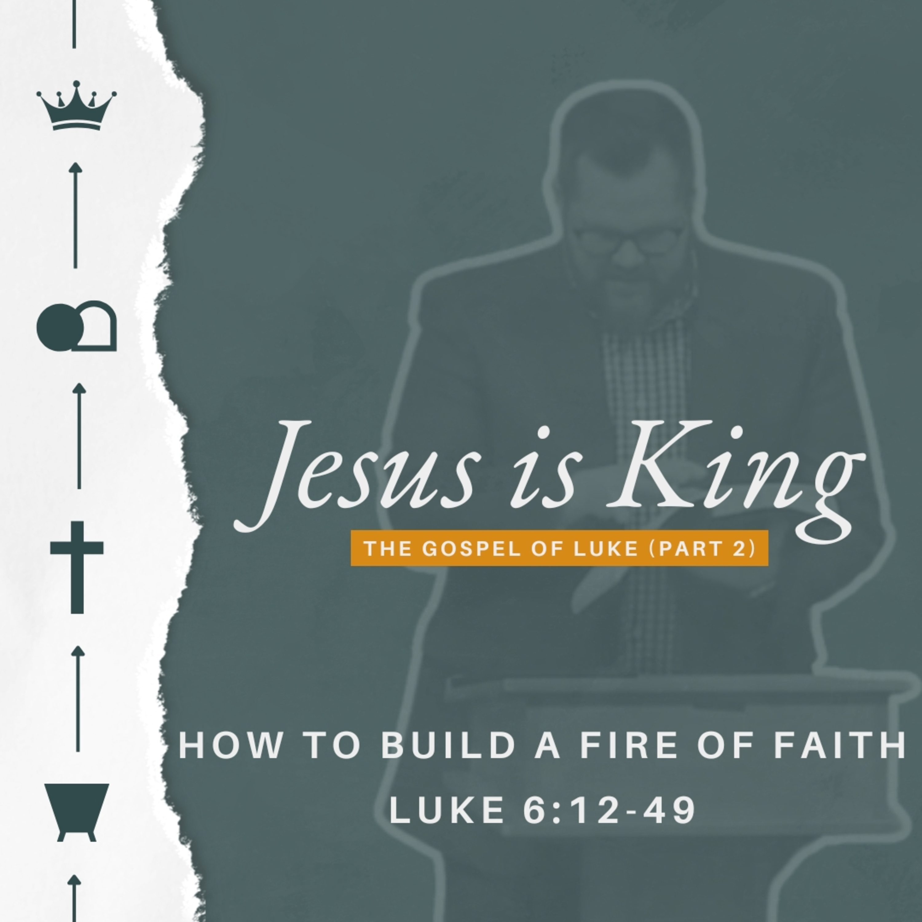 Jesus is King (The Gospel of Luke - Part 2) - Week 11 - How to Build a Fire of Faith episode artwork
