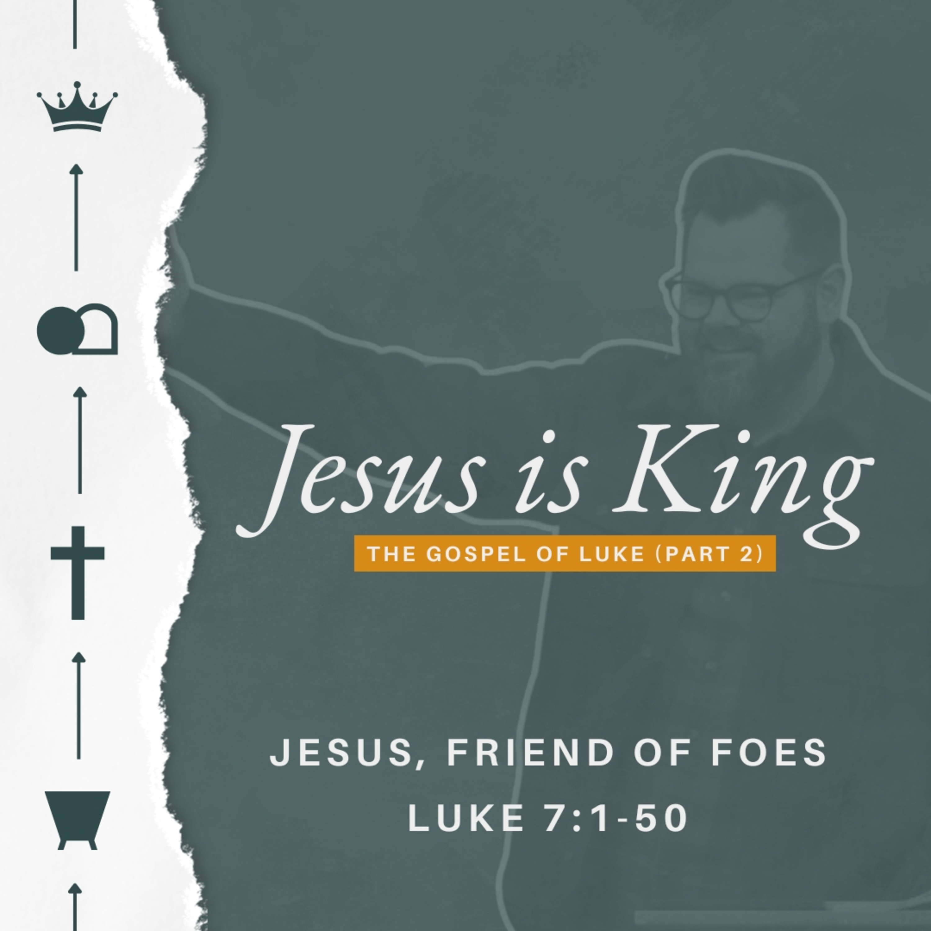 Jesus is King (The Gospel of Luke - Part 2) - Week 12 - Jesus, Friend of Foes episode artwork