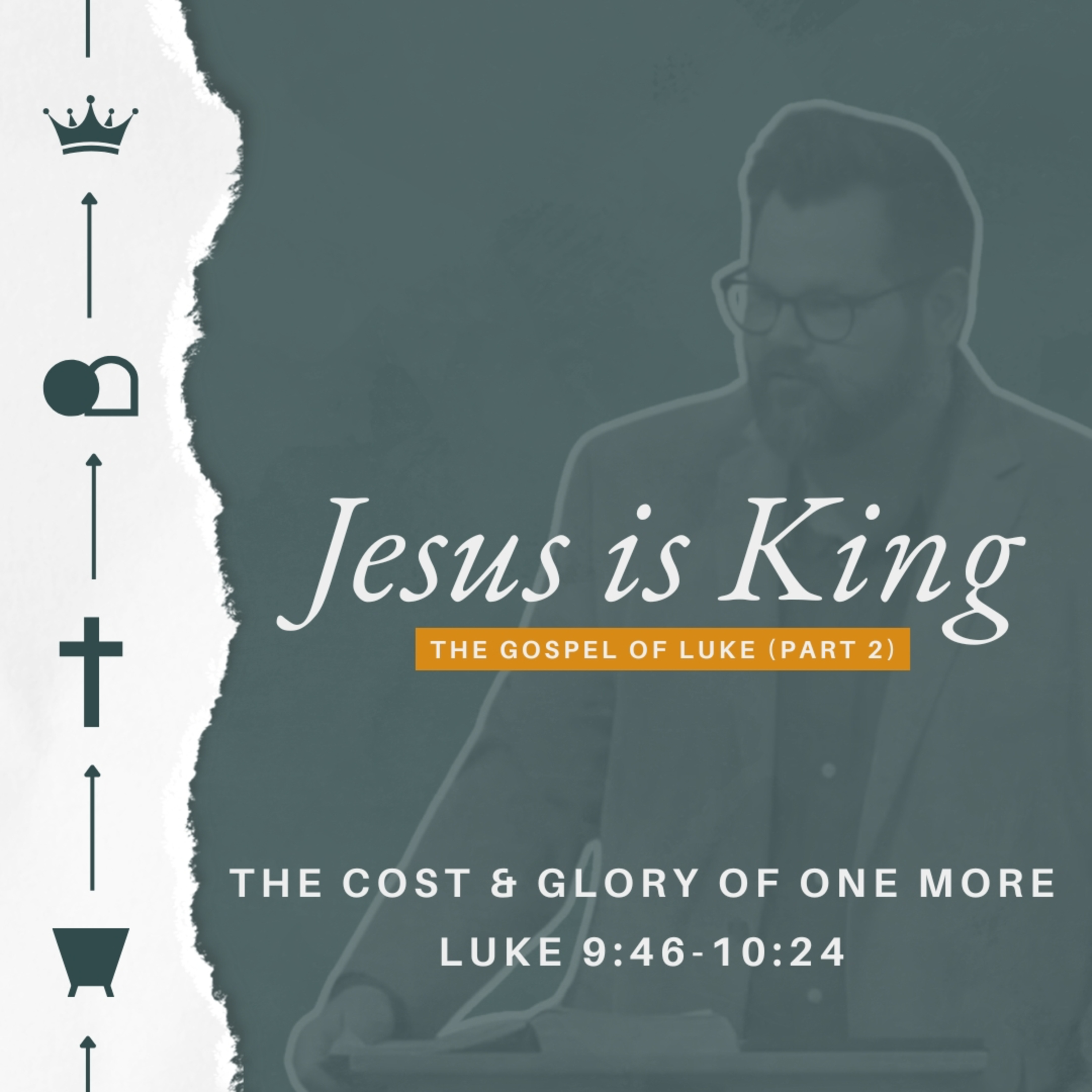 Jesus is King (The Gospel of Luke - Part 2) - Week 15 - The Cost & Glory of One More episode artwork