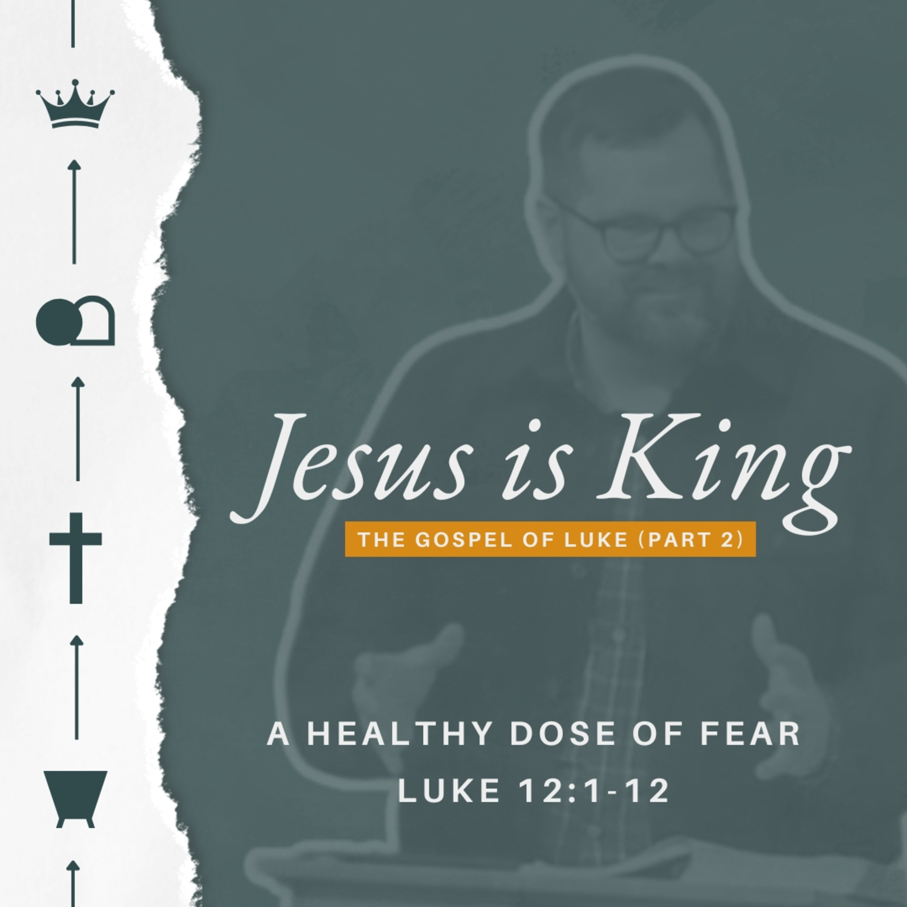 Jesus Is King (The Gospel of Luke - Part 2) - Week 19 - A Healthy Dose of Fear episode artwork