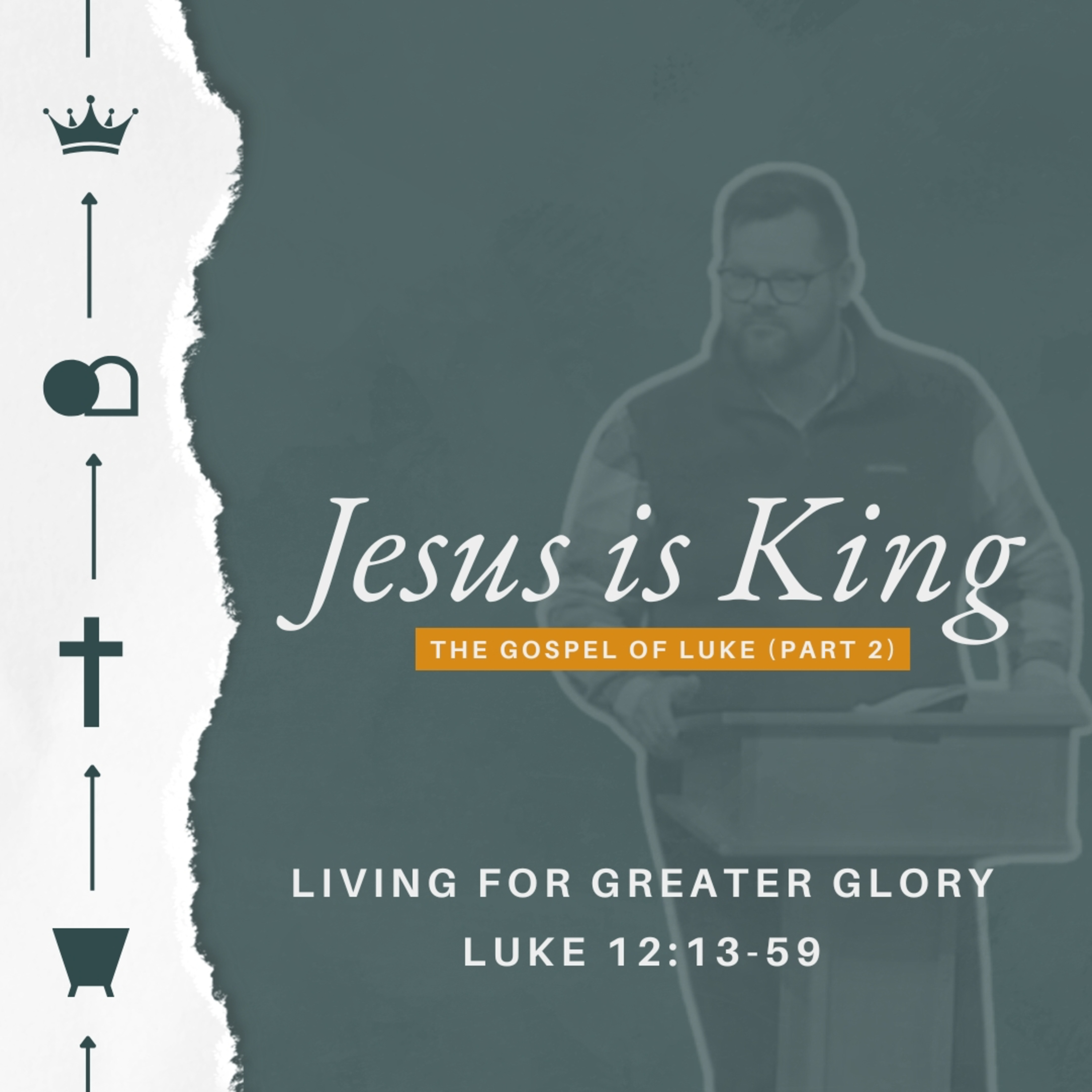 Jesus Is King (The Gospel of Luke - Part 2) - Week 20 - Living for Greater Glory episode artwork