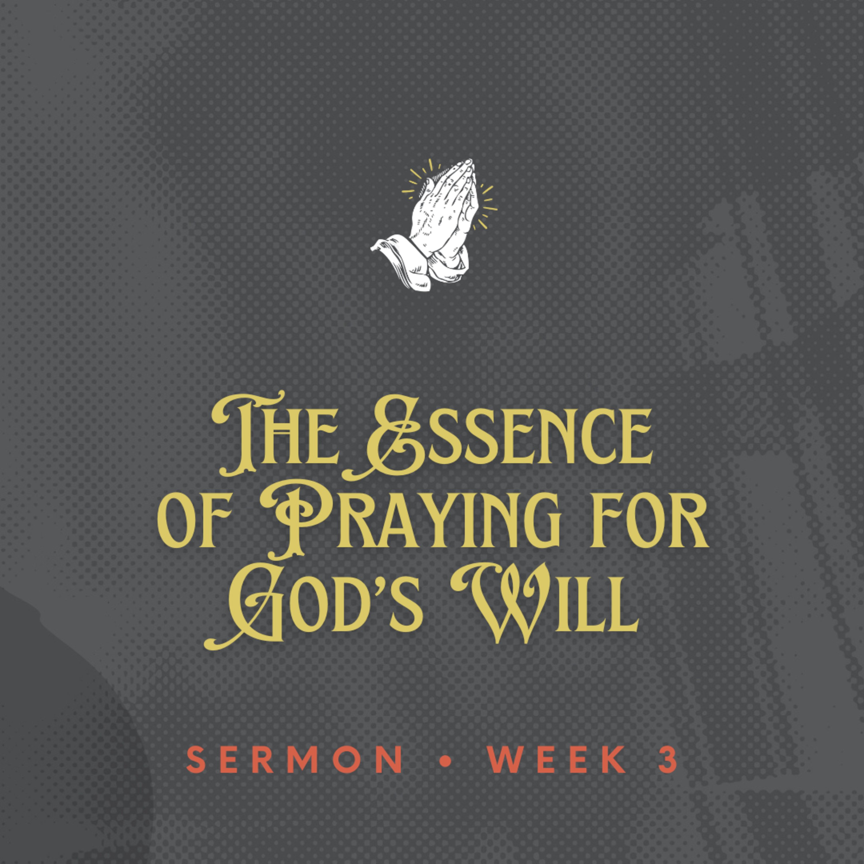 Pray Like A Saint - Week 3 - The Essence of Praying for God's Will episode artwork