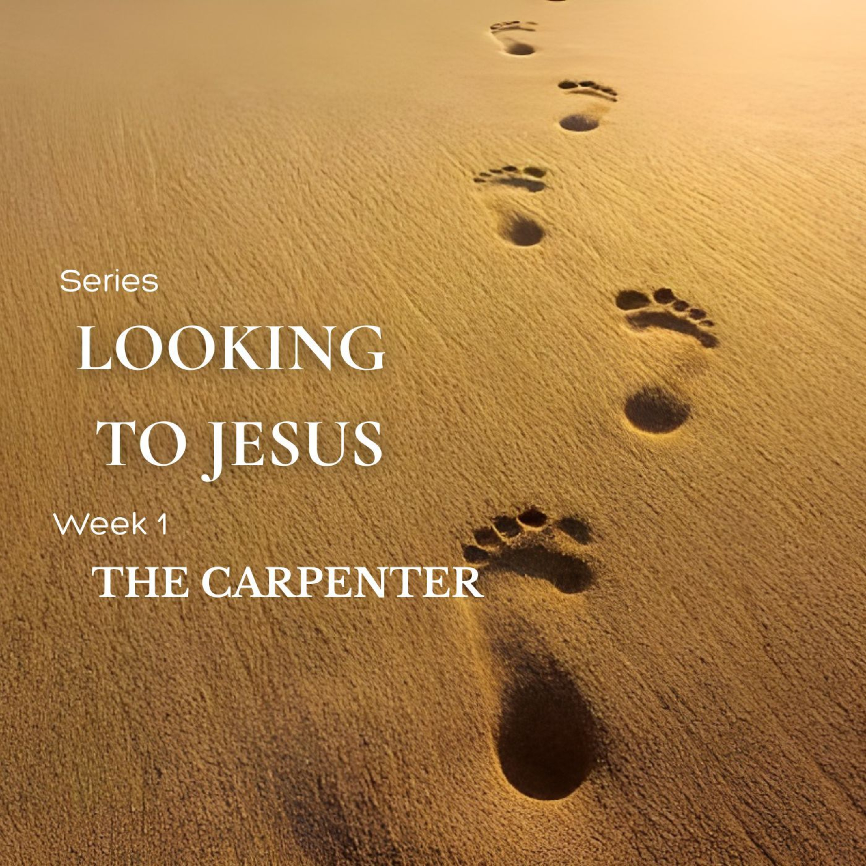 Looking To Jesus - Week 1 : The Carpenter