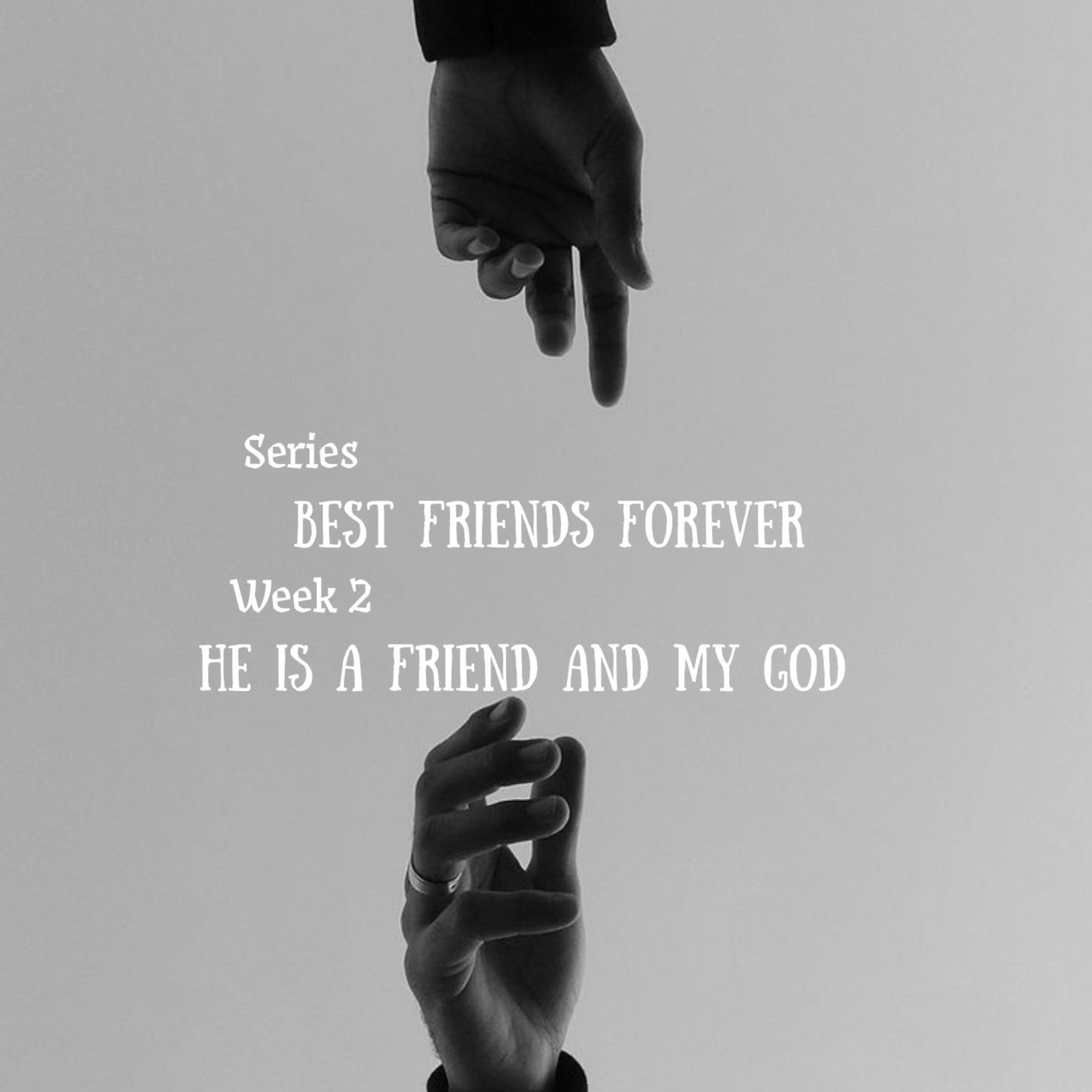 Best Friends Forever (BFF) - Week 2 : He's A Friend & My God
