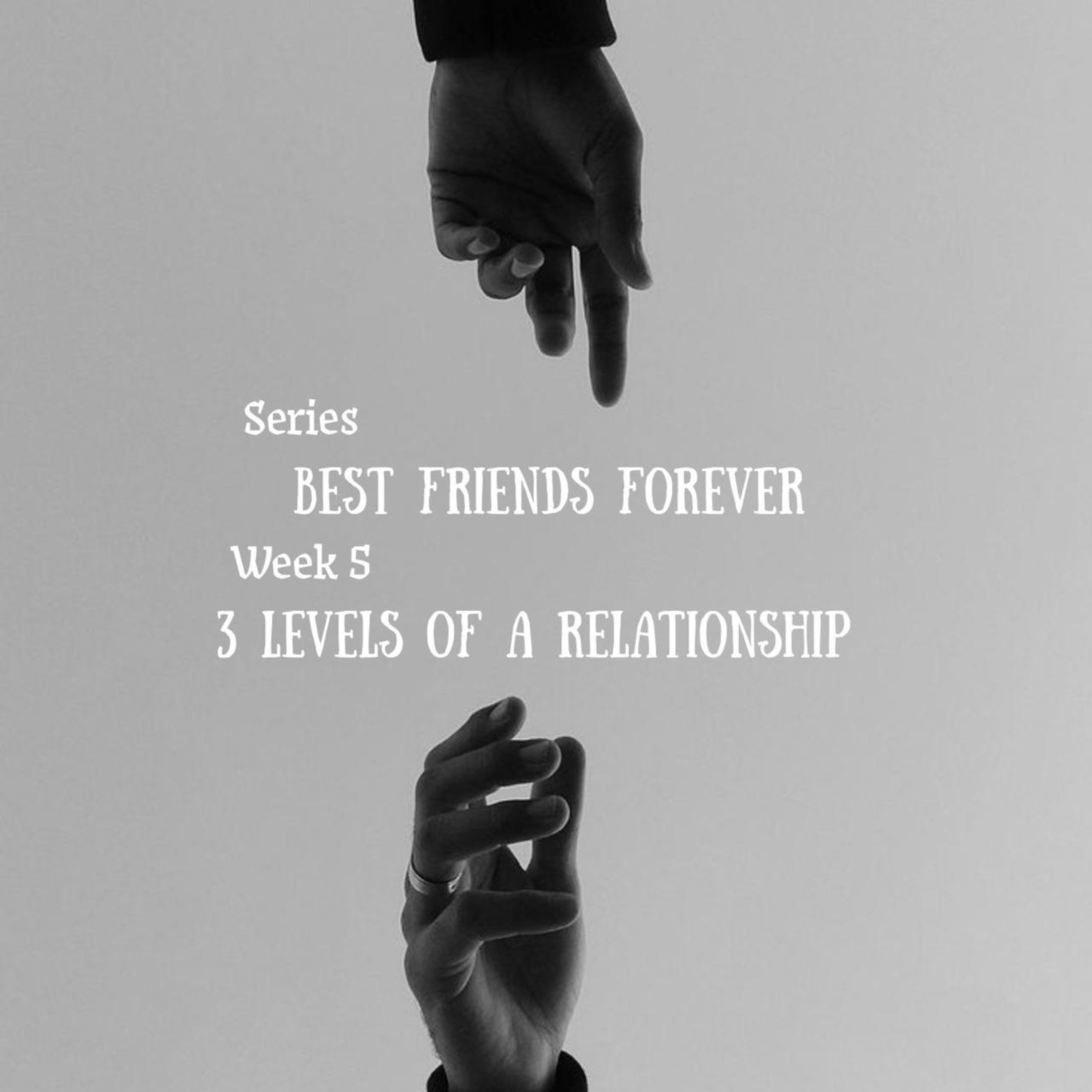 Best Friends Forever (BFF) - Week 5 : The 3 Levels of Relationships