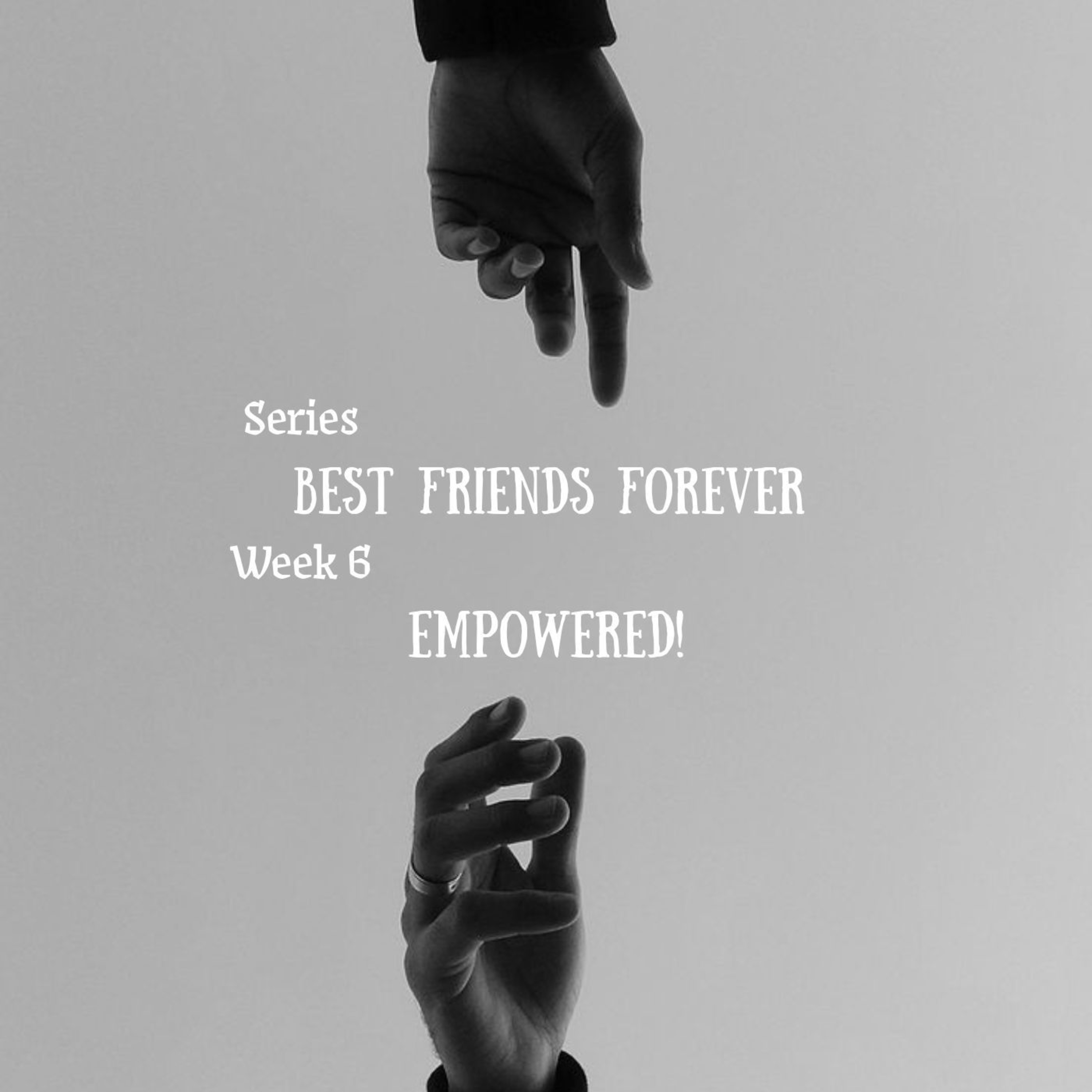 Best Friends Forever (BFF) - Week 6 : Empowered!