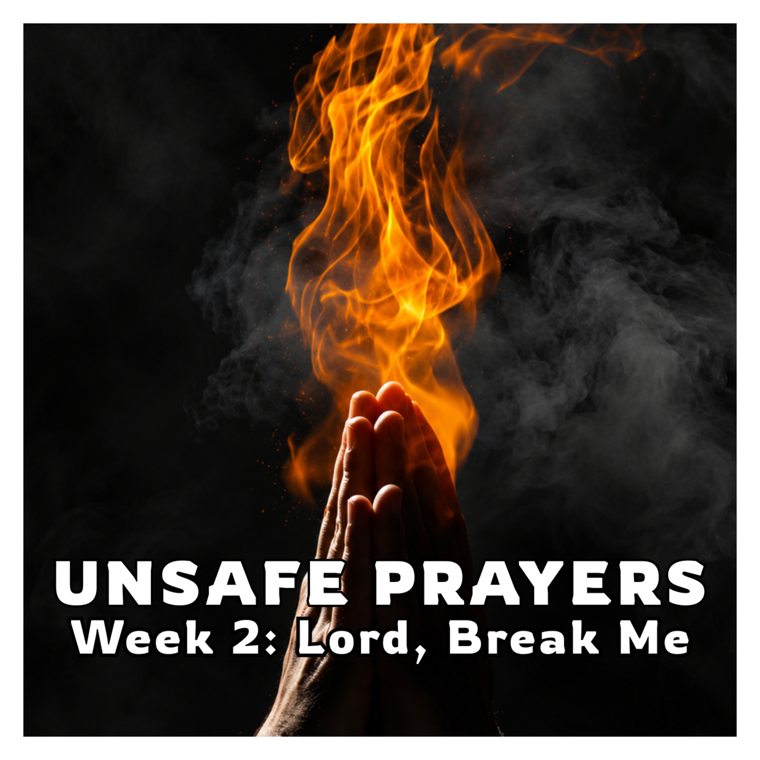 Unsafe Prayers - Week 2: Lord, Break Me.