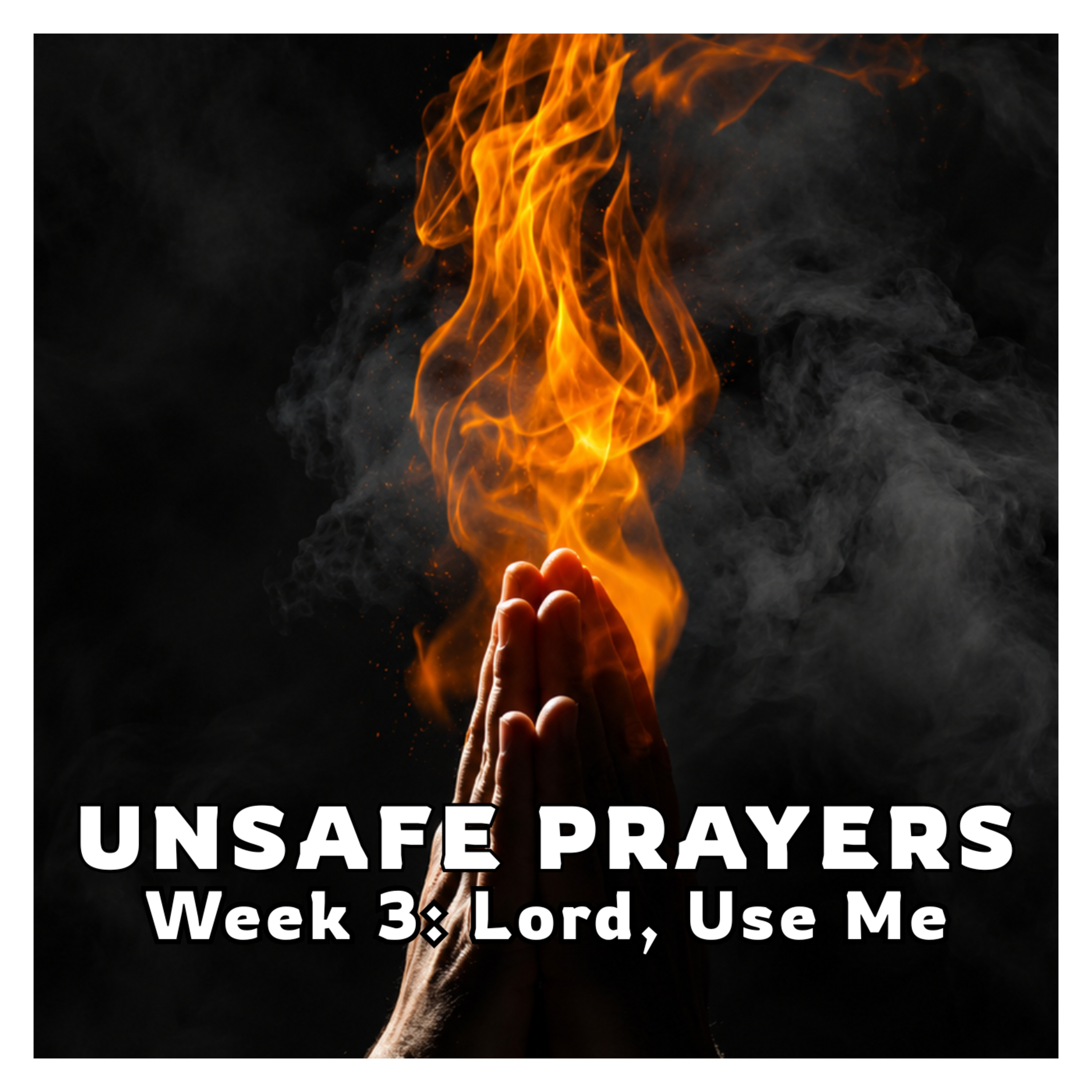 Unsafe Prayers - Week 3 : Lord, Use Me