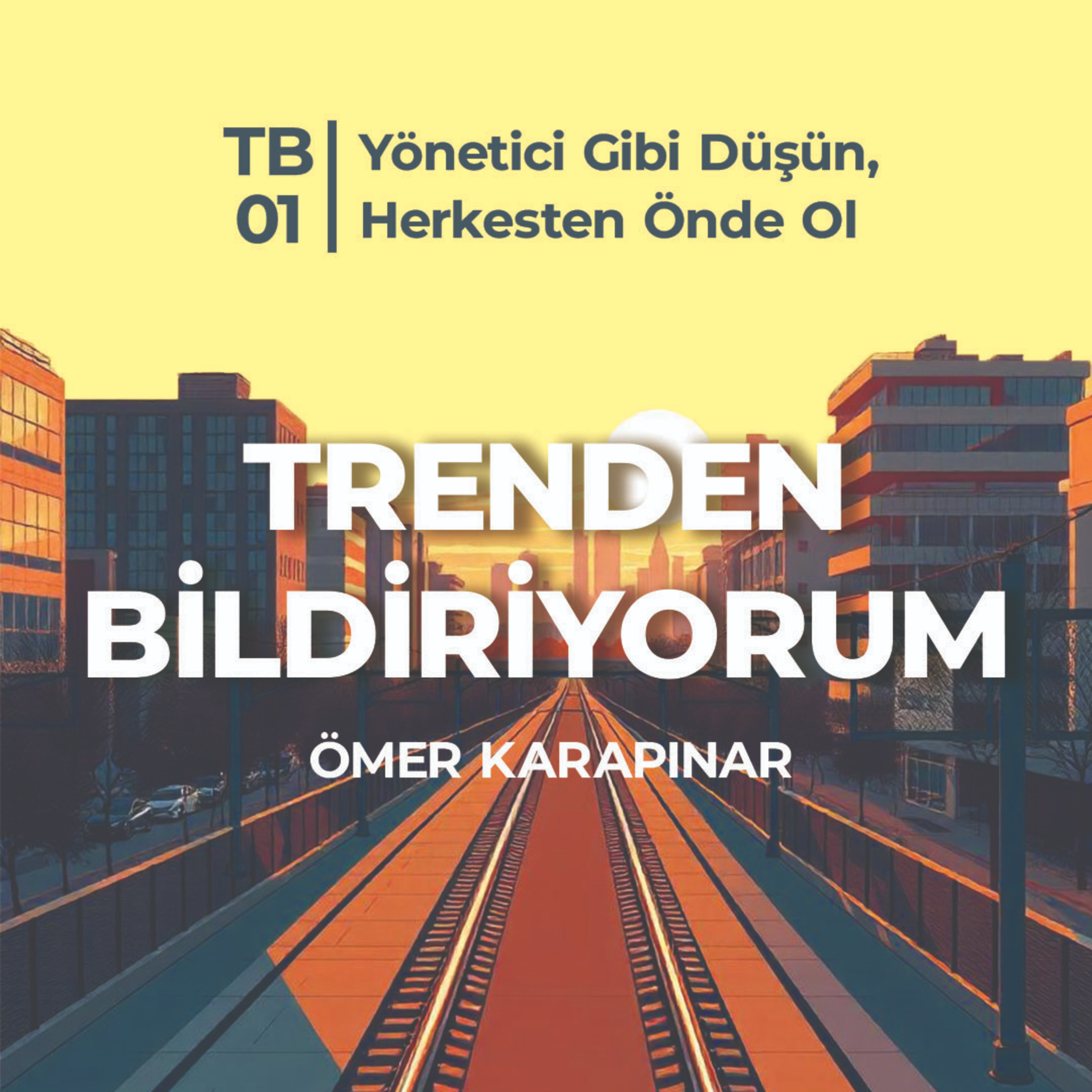 TB01 Trenden Bildiriyorum - Yönetici Gibi Düşün, Herkesten Önde Ol episode artwork