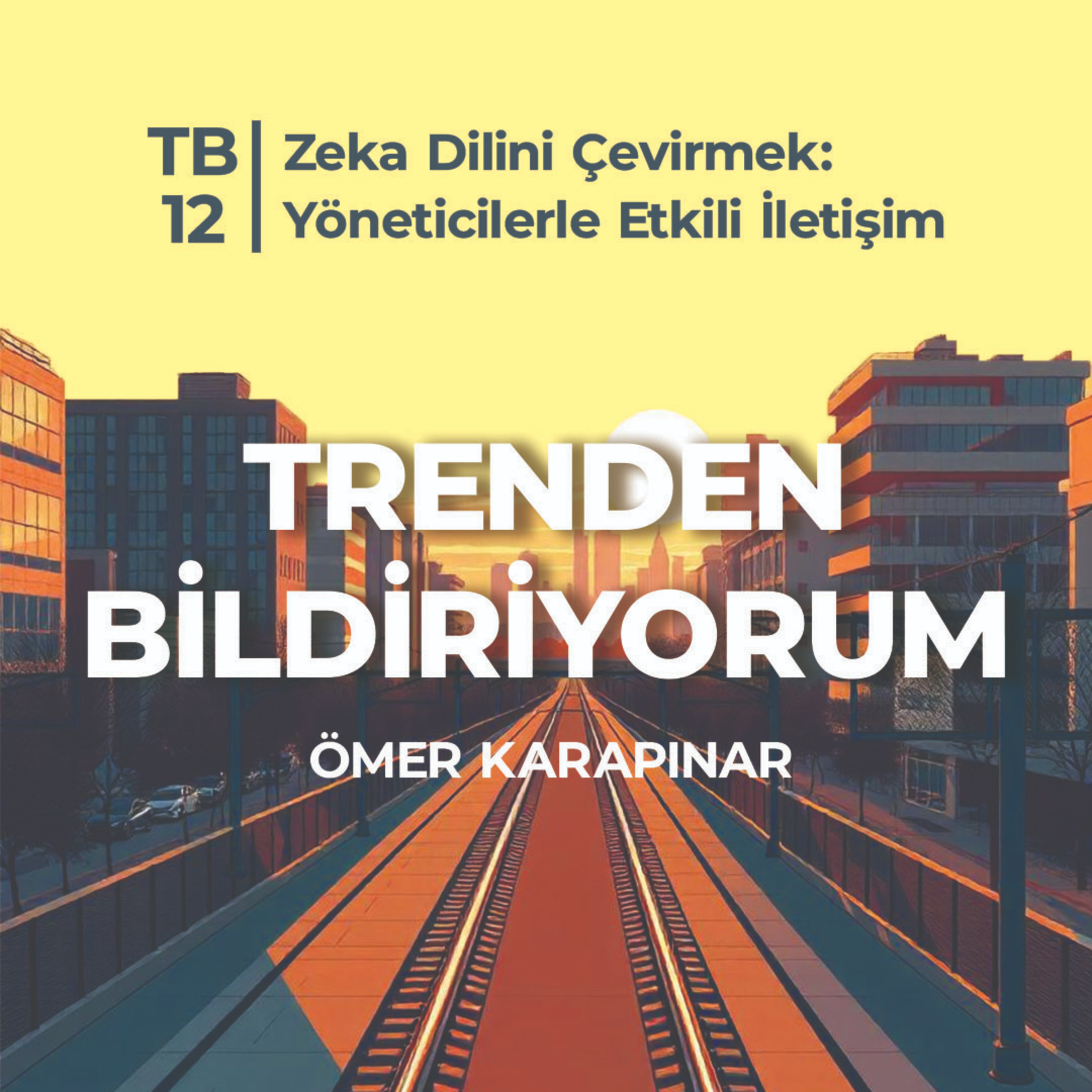TB12 Trenden Bildiriyorum - Zekâ Dilini Çevirmek: Yöneticilerle Etkili İletişim episode artwork