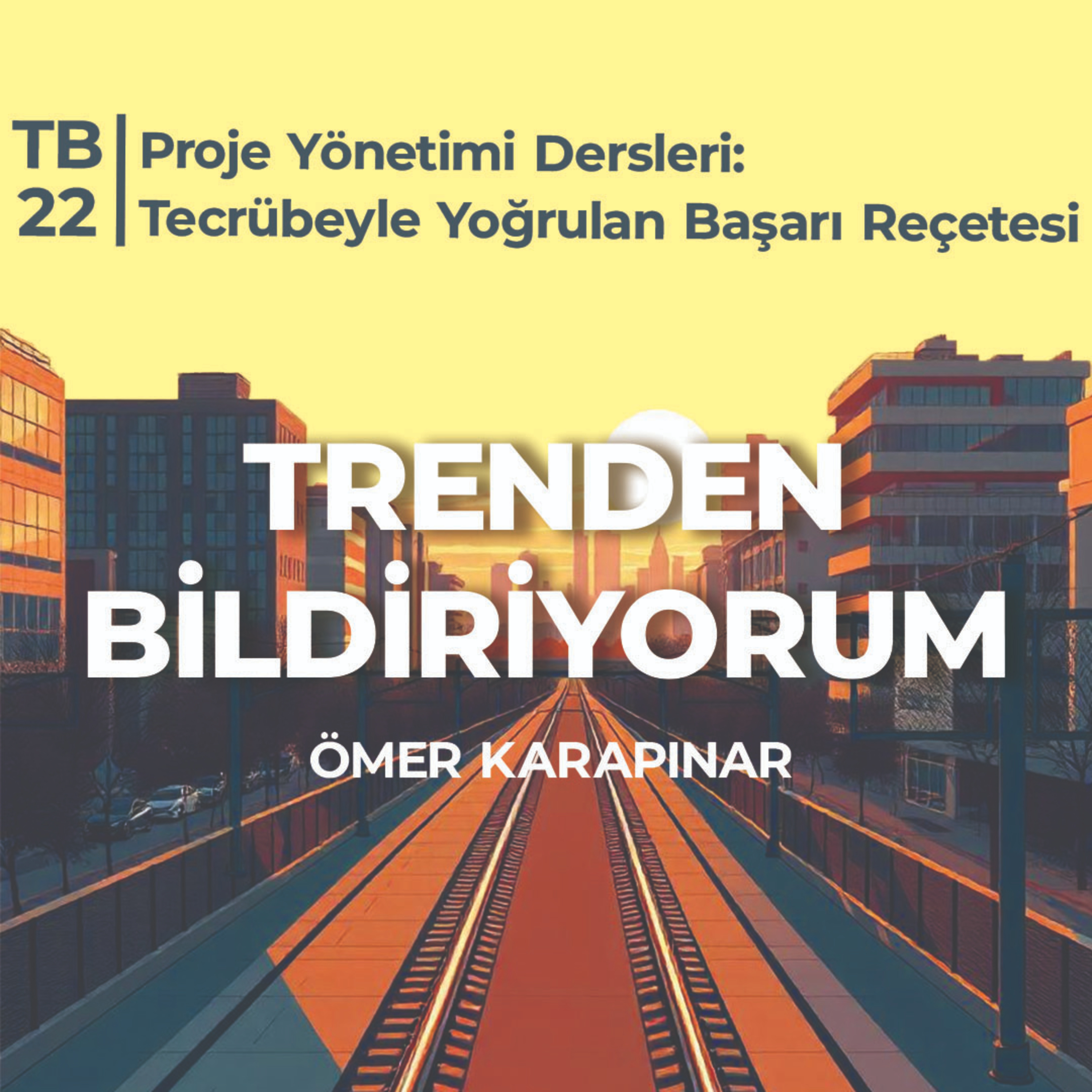 TB22 Trenden Bildiriyorum - Proje Yönetimi Dersleri: Tecrübeyle Yoğrulan Başarı Reçetesi episode artwork
