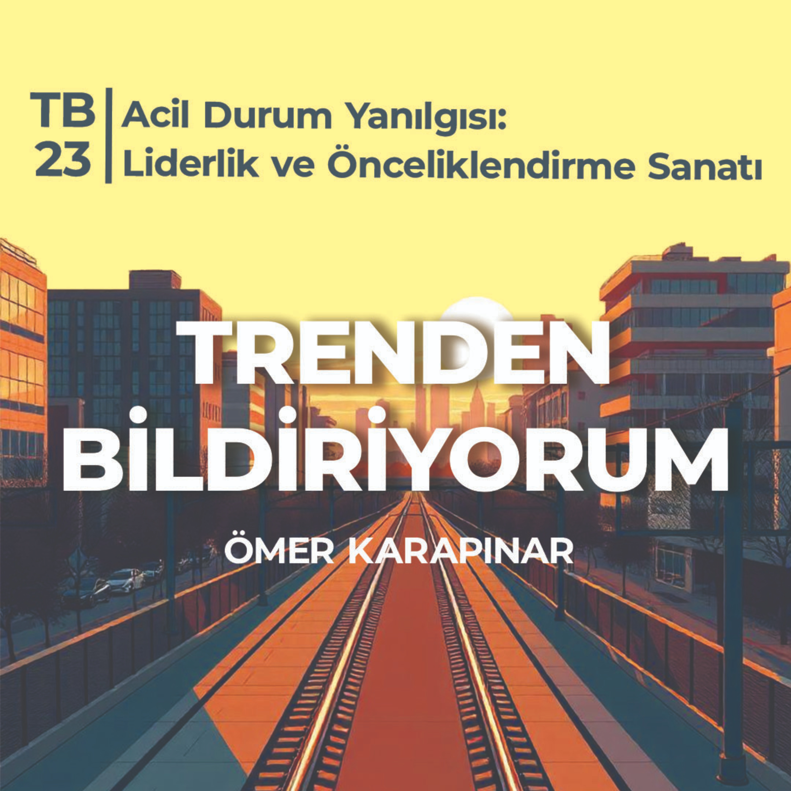 TB23 Trenden Bildiriyorum - Acil Durum Yanılgısı: Liderlik ve Önceliklendirme Sanatı episode artwork