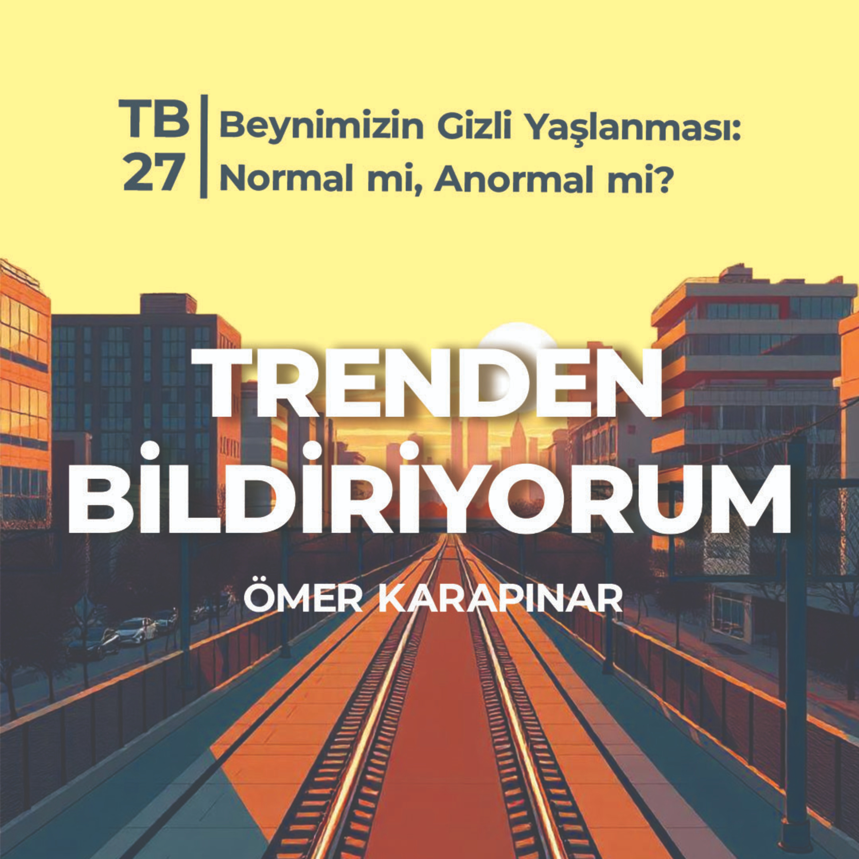 TB27 Trenden Bildiriyorum - Beynimizin Gizli Yaşlanması: Normal mi, Anormal mi? episode artwork