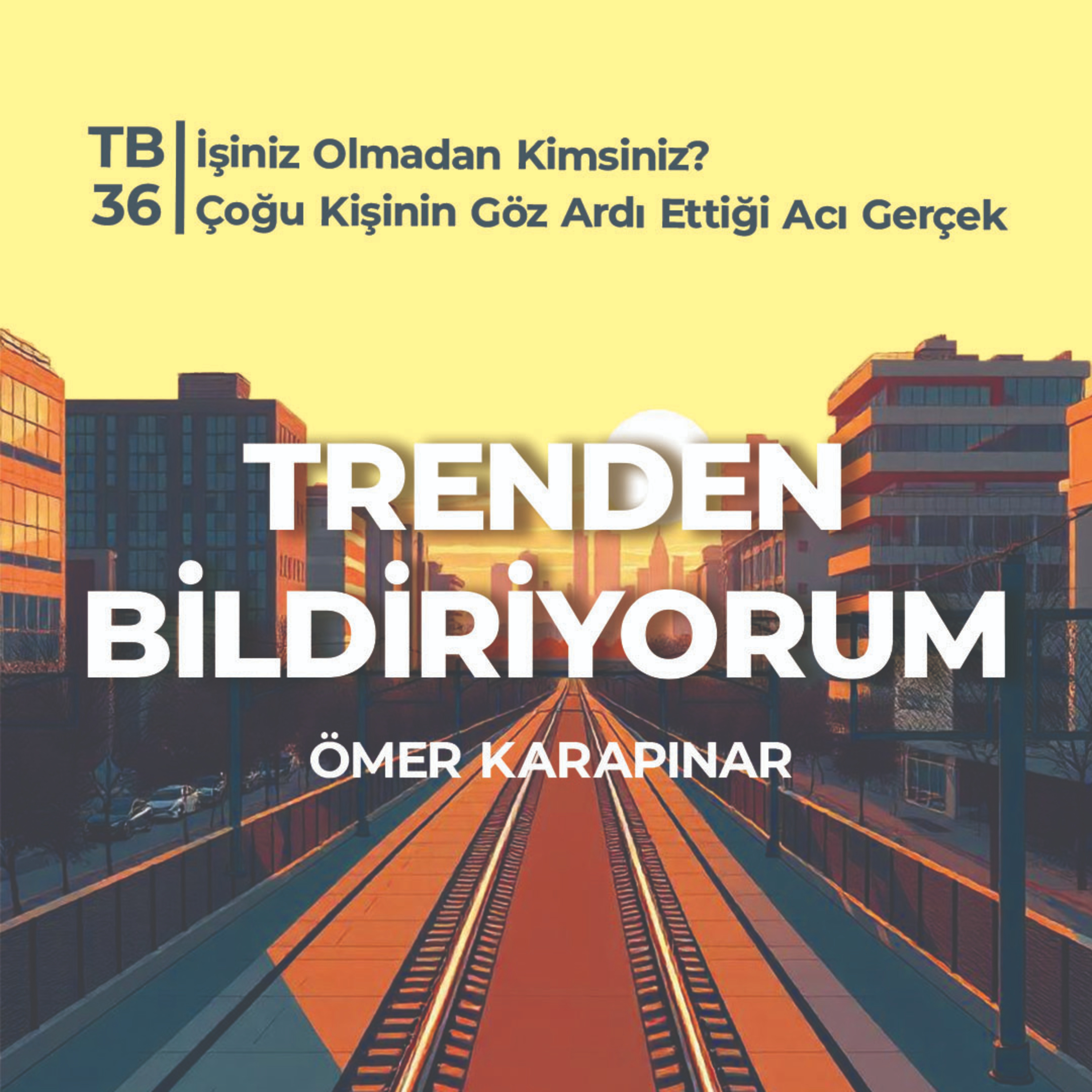 TB36 Trenden Bildiriyorum - İşiniz Olmadan Kimsiniz? Çoğu Kişinin Göz Ardı Ettiği Acı Gerçek episode artwork